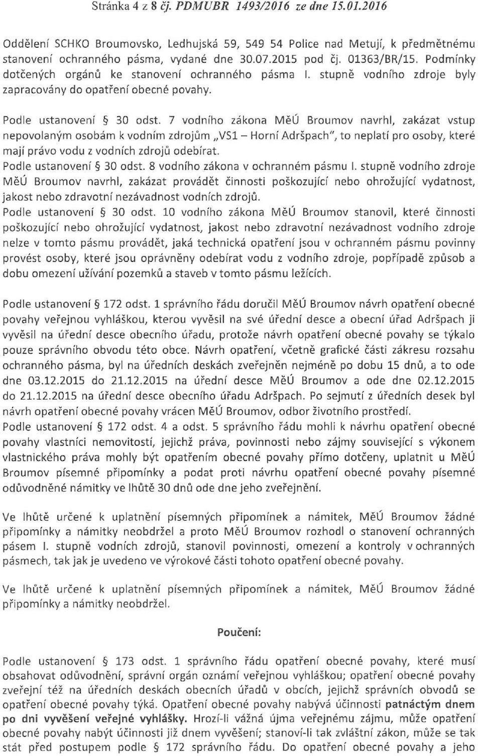 7 vodního zákona MěÚ Broumov navrhl, zakázat vstup nepovolaným osobám k vodním zdrojům VSI - Horní Adršpach", to neplatí pro osoby, které mají právo vodu z vodních zdrojů odebírat.