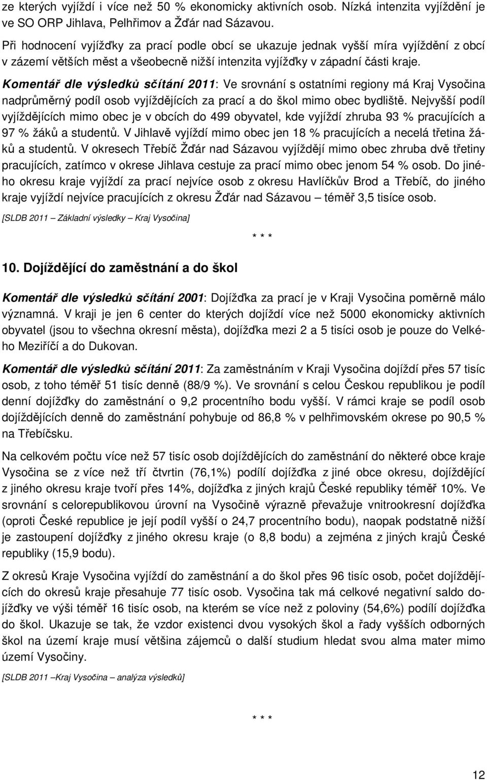Komentář dle výsledků sčítání 2011: Ve srovnání s ostatními regiony má Kraj Vysočina nadprůměrný podíl osob vyjíždějících za prací a do škol mimo obec bydliště.