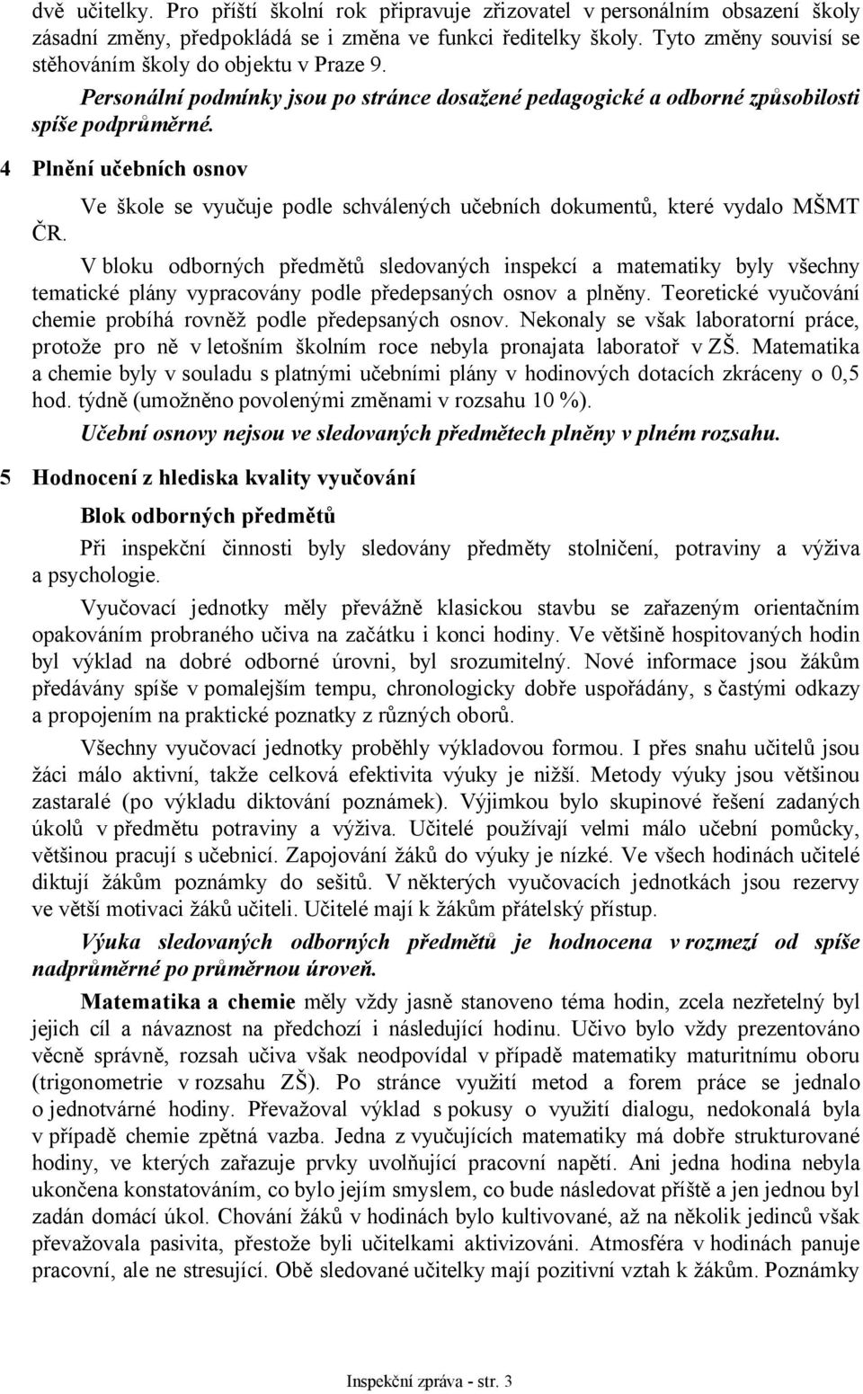 4 Plnění učebních osnov Ve škole se vyučuje podle schválených učebních dokumentů, které vydalo MŠMT ČR.