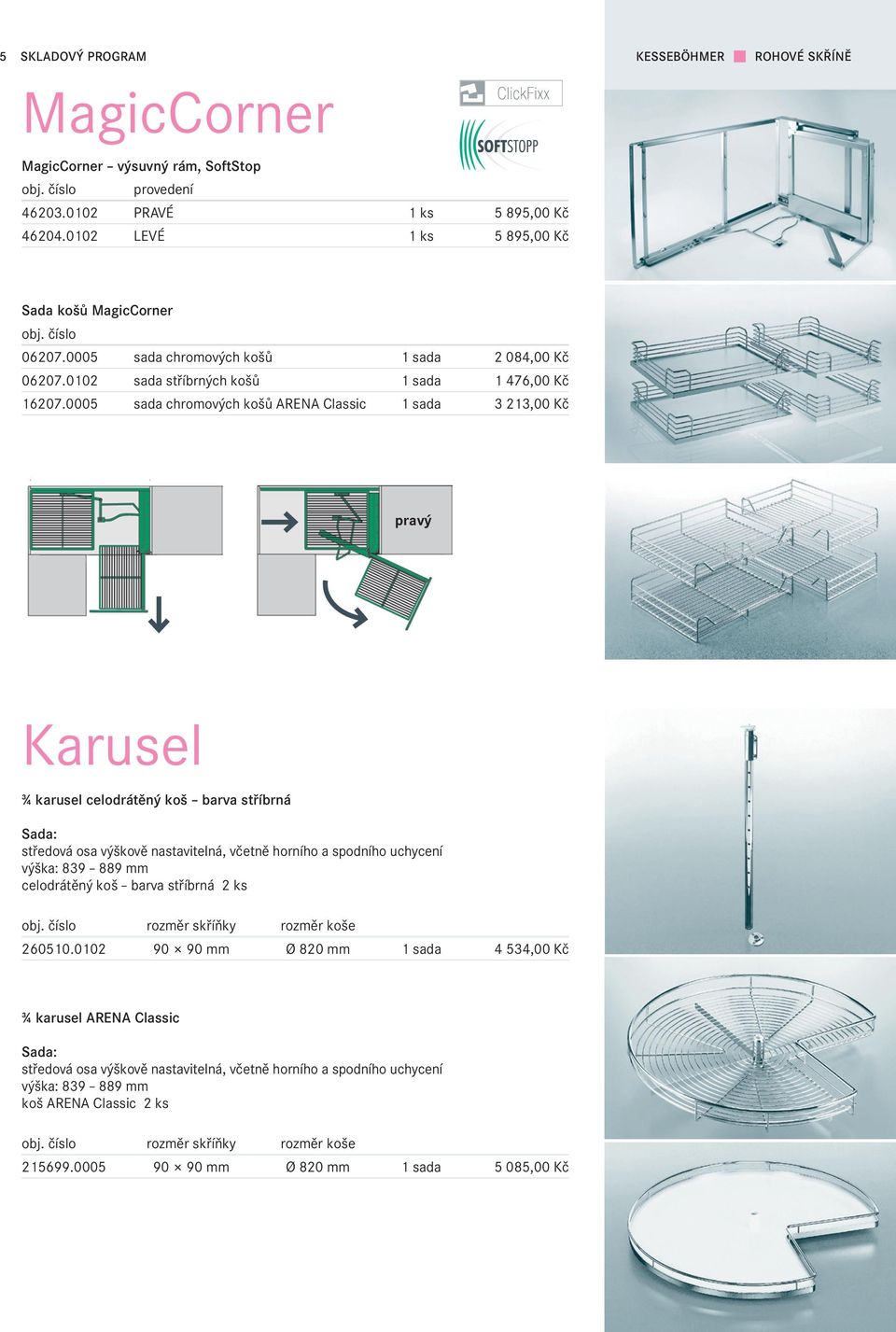 0005 sada chromových košů ARENA Classic 1 sada 3 213,00 Kč pravý Karusel ¾ karusel celodrátěný koš barva stříbrná středová osa výškově nastavitelná, včetně horního a spodního uchycení výška: 839 889