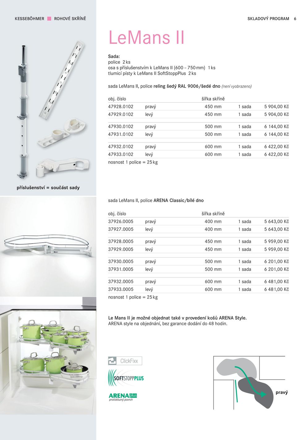 0102 levý 500 mm 1 sada 6 144,00 Kč 47932.0102 pravý 600 mm 1 sada 6 422,00 Kč 47933.