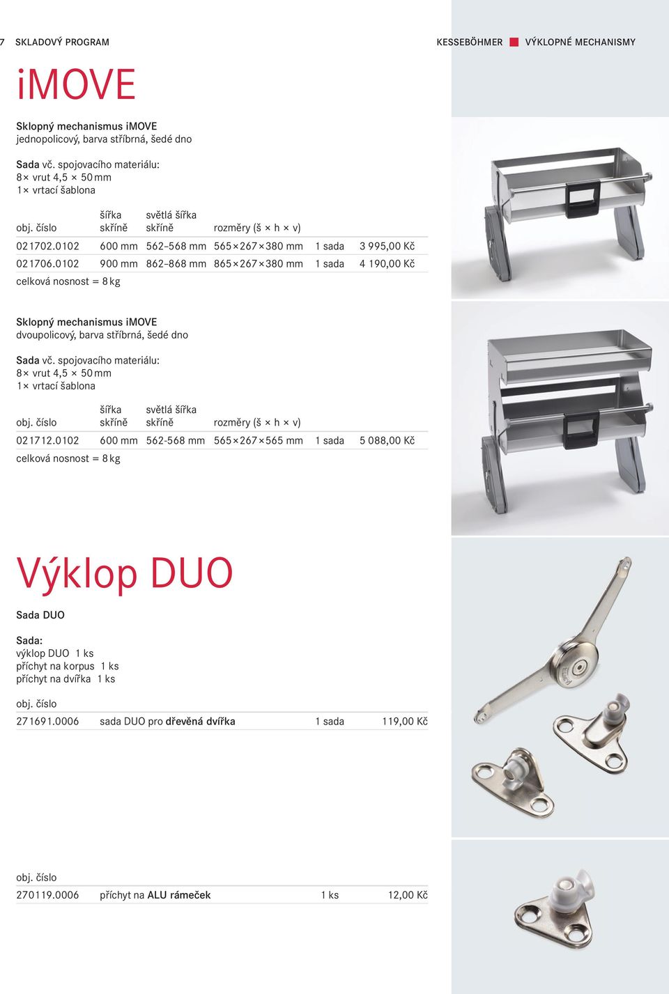 0102 900 mm 862 868 mm 865 267 380 mm 1 sada 4 190,00 Kč celková nosnost = 8 kg Sklopný mechanismus imove dvoupolicový, barva stříbrná, šedé dno Sada vč.