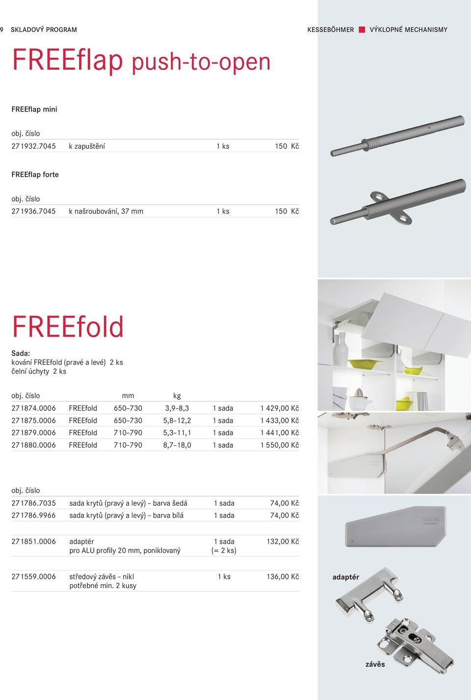 0006 FREEfold 650 730 5,8 12,2 1 sada 1 433,00 Kč 271879.0006 FREEfold 710 790 5,3 11,1 1 sada 1 441,00 Kč 271880.0006 FREEfold 710 790 8,7 18,0 1 sada 1 550,00 Kč 271786.