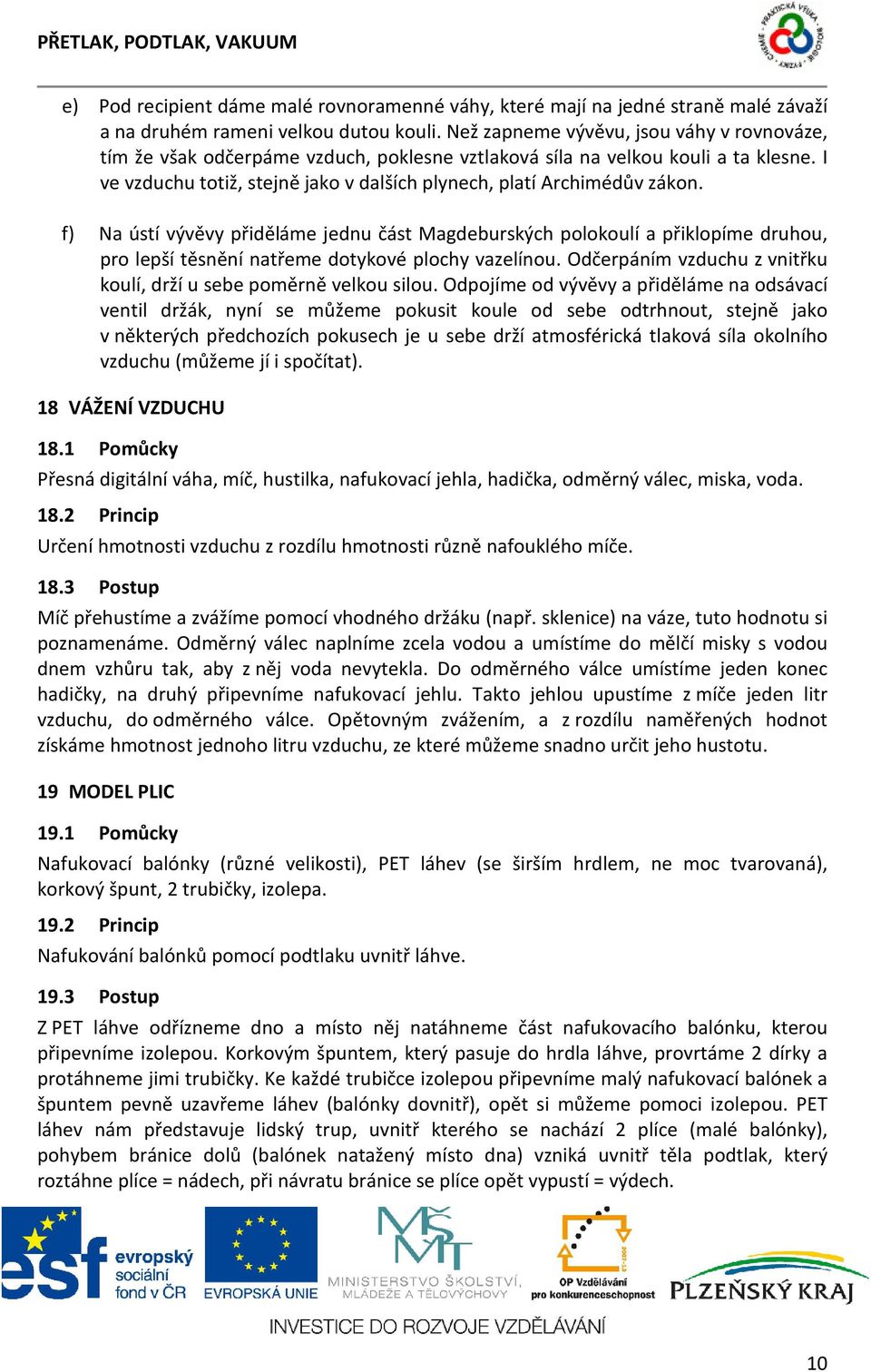 f) Na ústí vývěvy přiděláme jednu část Magdeburských polokoulí a přiklopíme druhou, pro lepší těsnění natřeme dotykové plochy vazelínou.