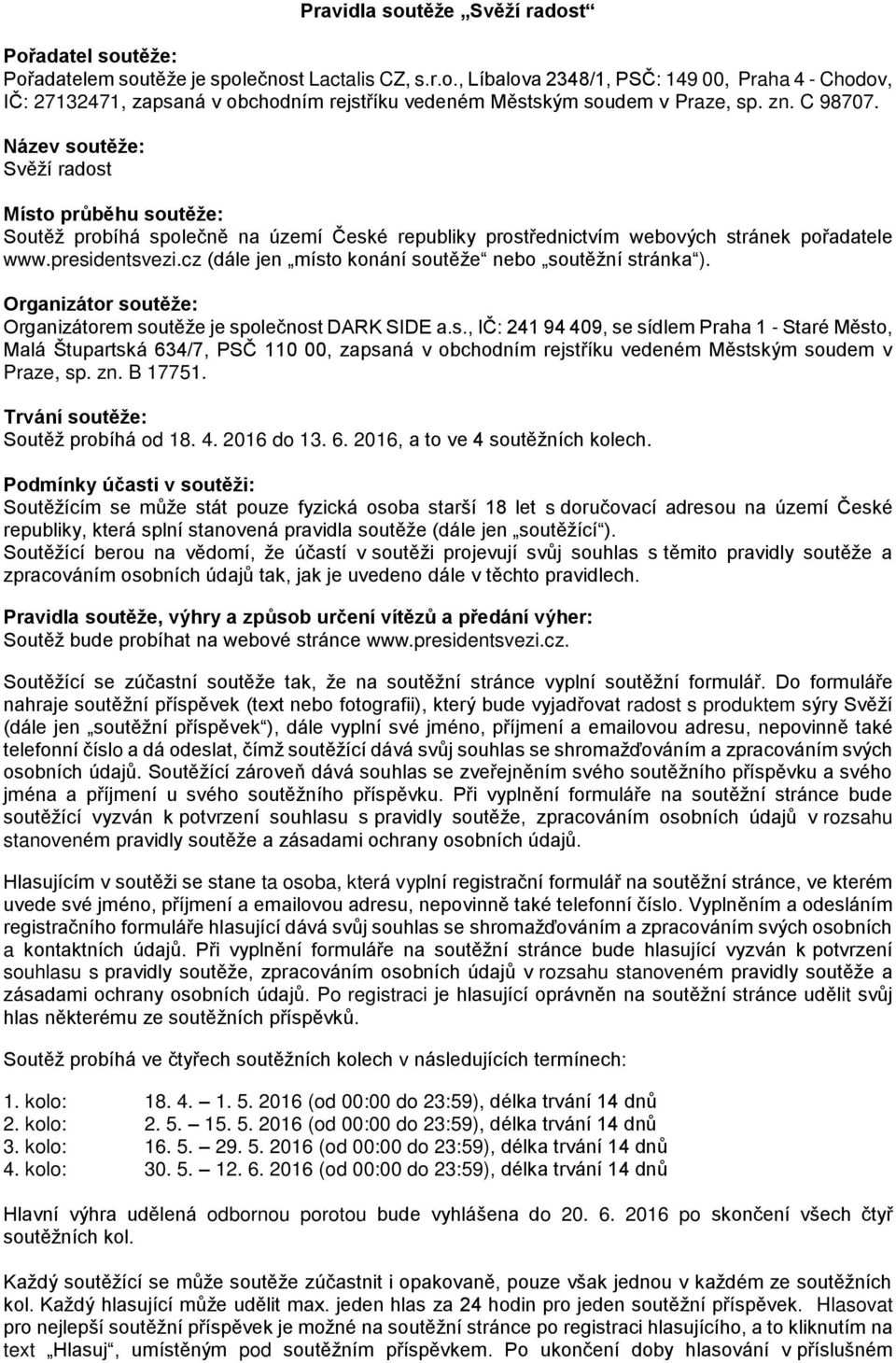 cz (dále jen místo konání soutěže nebo soutěžní stránka ). Organizátor soutěže: Organizátorem soutěže je společnost DARK SIDE a.s., IČ: 241 94 409, se sídlem Praha 1 - Staré Město, Malá Štupartská 634/7, PSČ 110 00, zapsaná v obchodním rejstříku vedeném Městským soudem v Praze, sp.