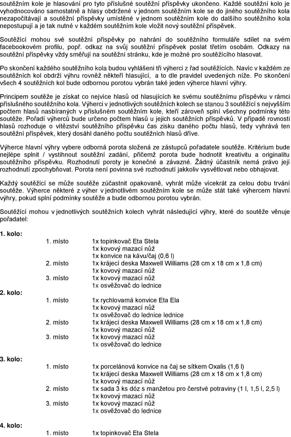 soutěžního kola nepostupují a je tak nutné v každém soutěžním kole vložit nový soutěžní příspěvek.