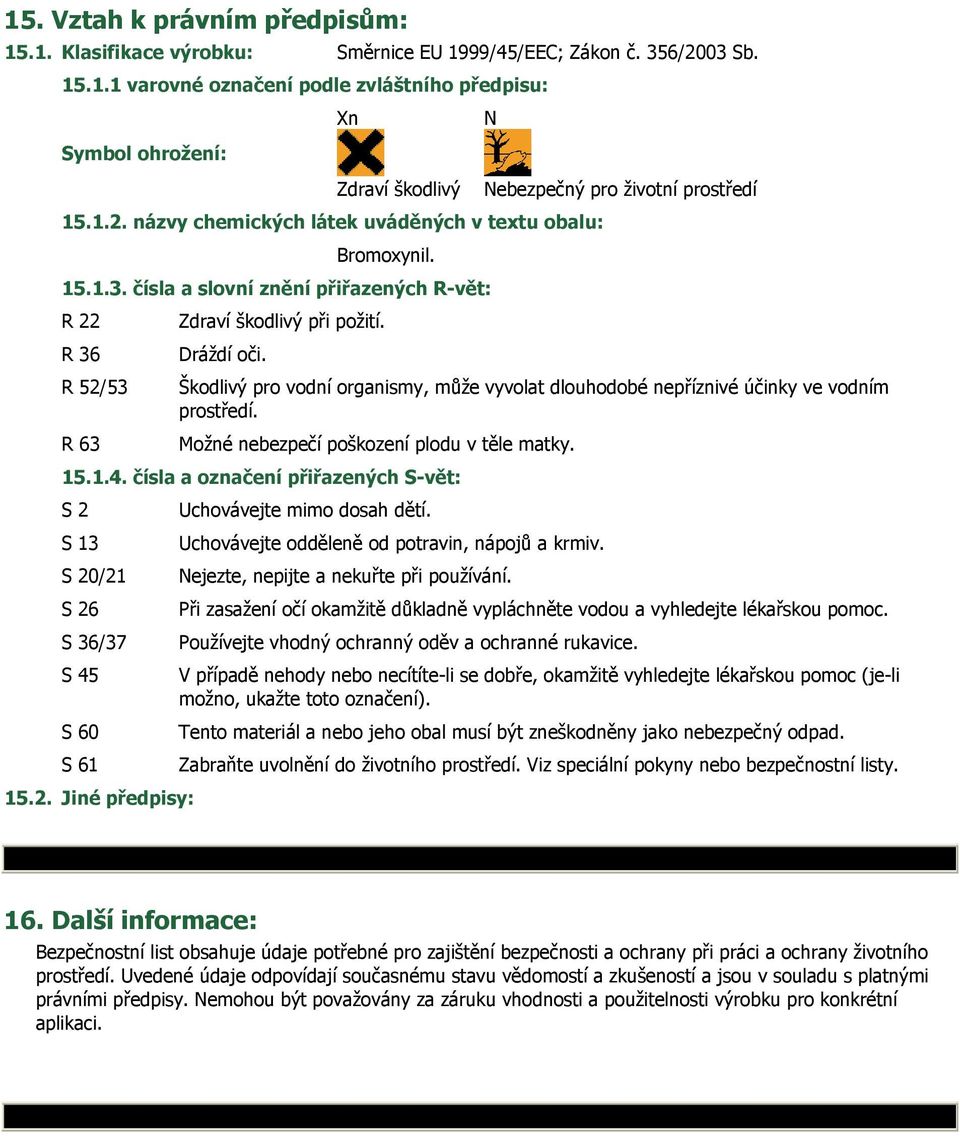 R 52/53 Škodlivý pro vodní organismy, může vyvolat dlouhodobé nepříznivé účinky ve vodním prostředí. R 63 Možné nebezpečí poškození plodu v těle matky. 15.1.4.