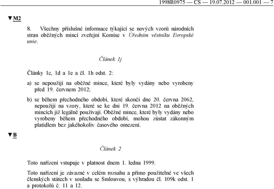 června 2062, nepoužijí na vzory, které se ke dni 19. června 2012 na oběžných mincích již legálně používají.