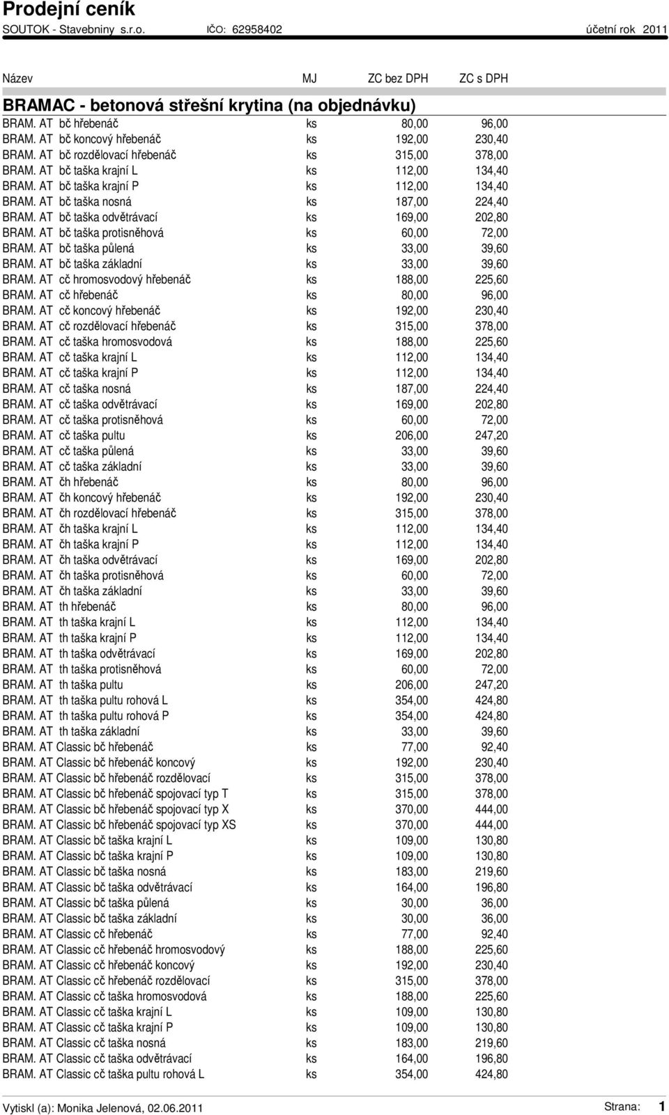 AT bč taška protisněhová ks 60,00 72,00 BRAM. AT bč taška půlená ks 33,00 39,60 BRAM. AT bč taška základní ks 33,00 39,60 BRAM. AT cč hromosvodový hřebenáč ks 188,00 225,60 BRAM.