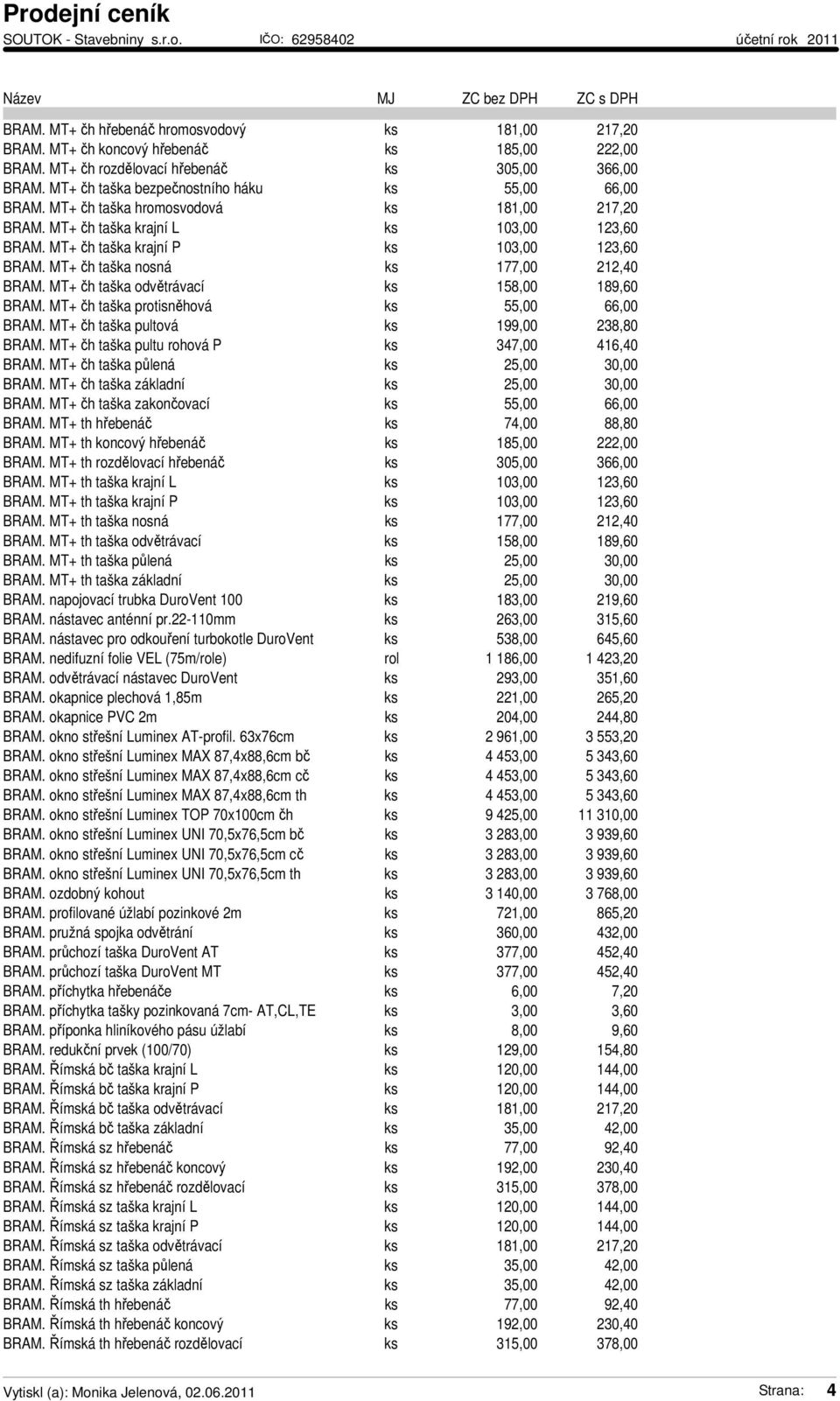 MT+ čh taška nosná ks 177,00 212,40 BRAM. MT+ čh taška odvětrávací ks 158,00 189,60 BRAM. MT+ čh taška protisněhová ks 55,00 66,00 BRAM. MT+ čh taška pultová ks 199,00 238,80 BRAM.