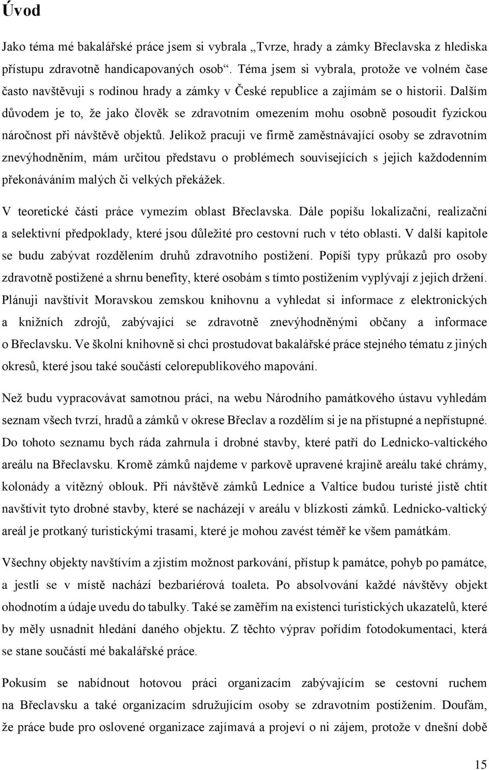 Dalším důvodem je to, že jako člověk se zdravotním omezením mohu osobně posoudit fyzickou náročnost při návštěvě objektů.