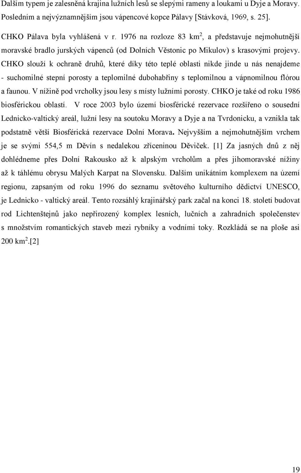 CHKO slouží k ochraně druhů, které díky této teplé oblasti nikde jinde u nás nenajdeme - suchomilné stepní porosty a teplomilné dubohabřiny s teplomilnou a vápnomilnou flórou a faunou.