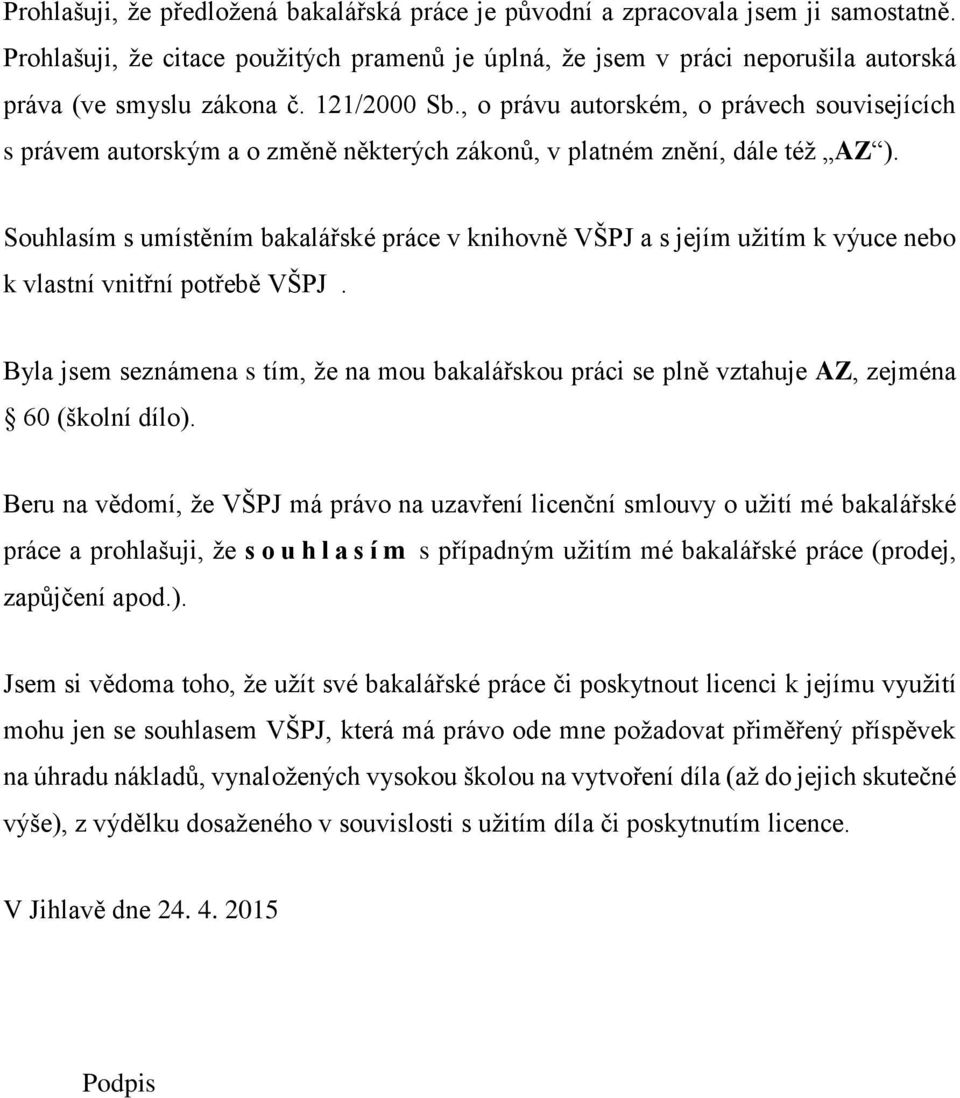 Souhlasím s umístěním bakalářské práce v knihovně VŠPJ a s jejím užitím k výuce nebo k vlastní vnitřní potřebě VŠPJ.