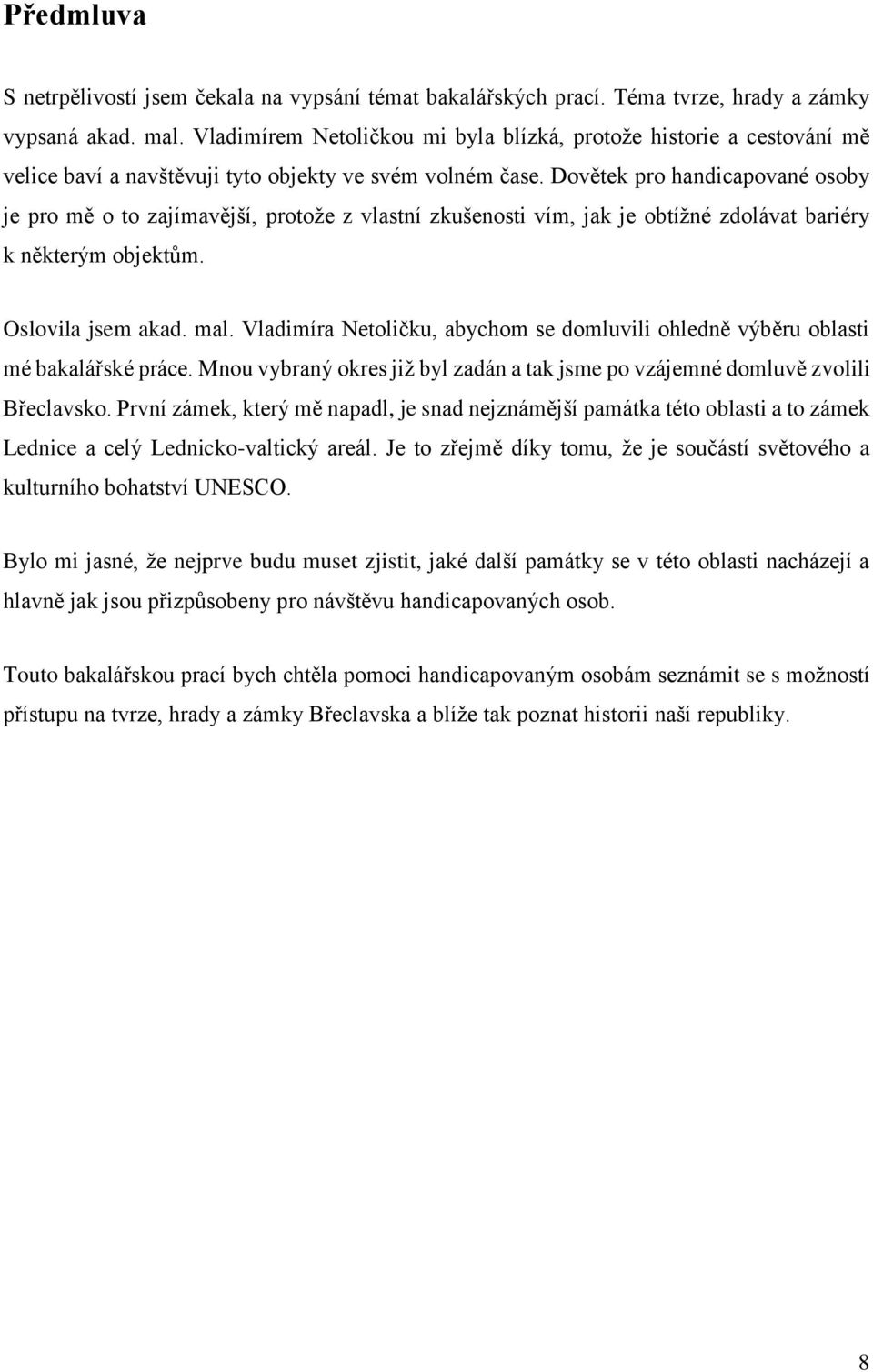 Dovětek pro handicapované osoby je pro mě o to zajímavější, protože z vlastní zkušenosti vím, jak je obtížné zdolávat bariéry k některým objektům. Oslovila jsem akad. mal.