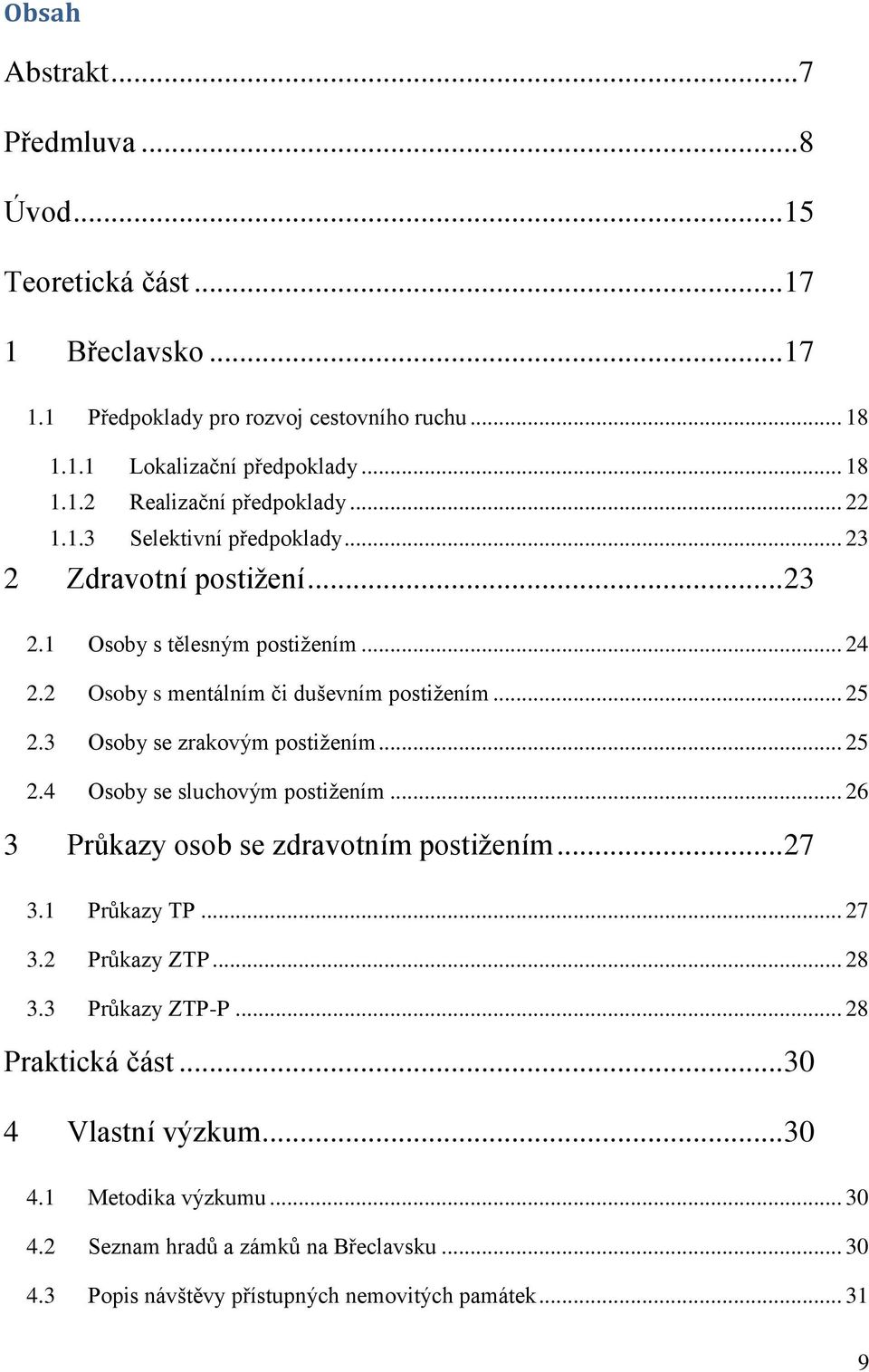 3 Osoby se zrakovým postižením... 25 2.4 Osoby se sluchovým postižením... 26 3 Průkazy osob se zdravotním postižením... 27 3.1 Průkazy TP... 27 3.2 Průkazy ZTP... 28 3.