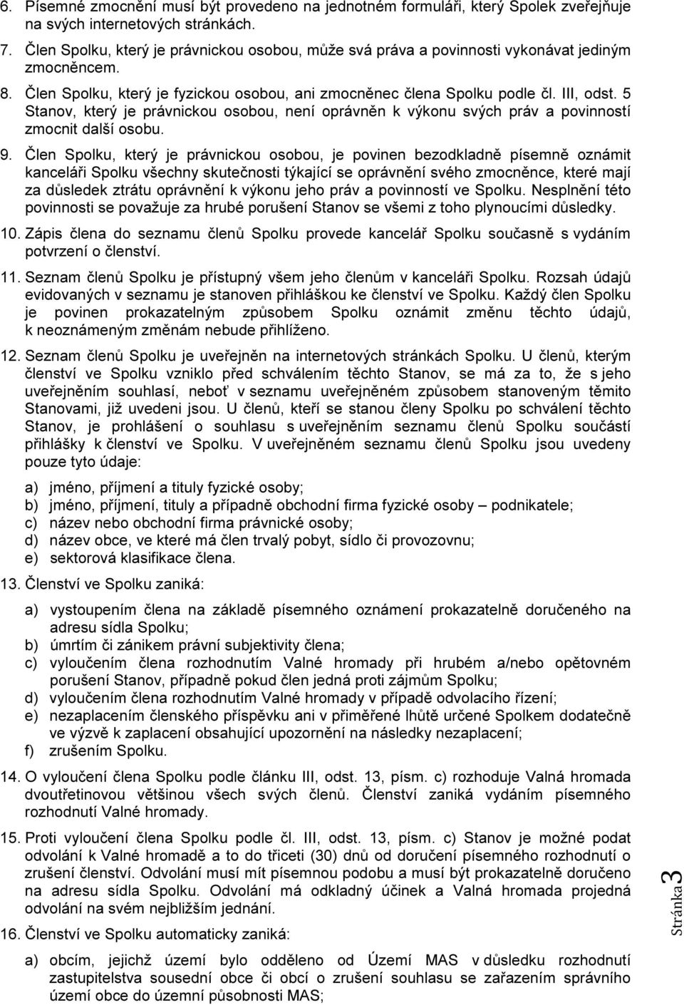 5 Stanov, který je právnickou osobou, není oprávněn k výkonu svých práv a povinností zmocnit další osobu. 9.