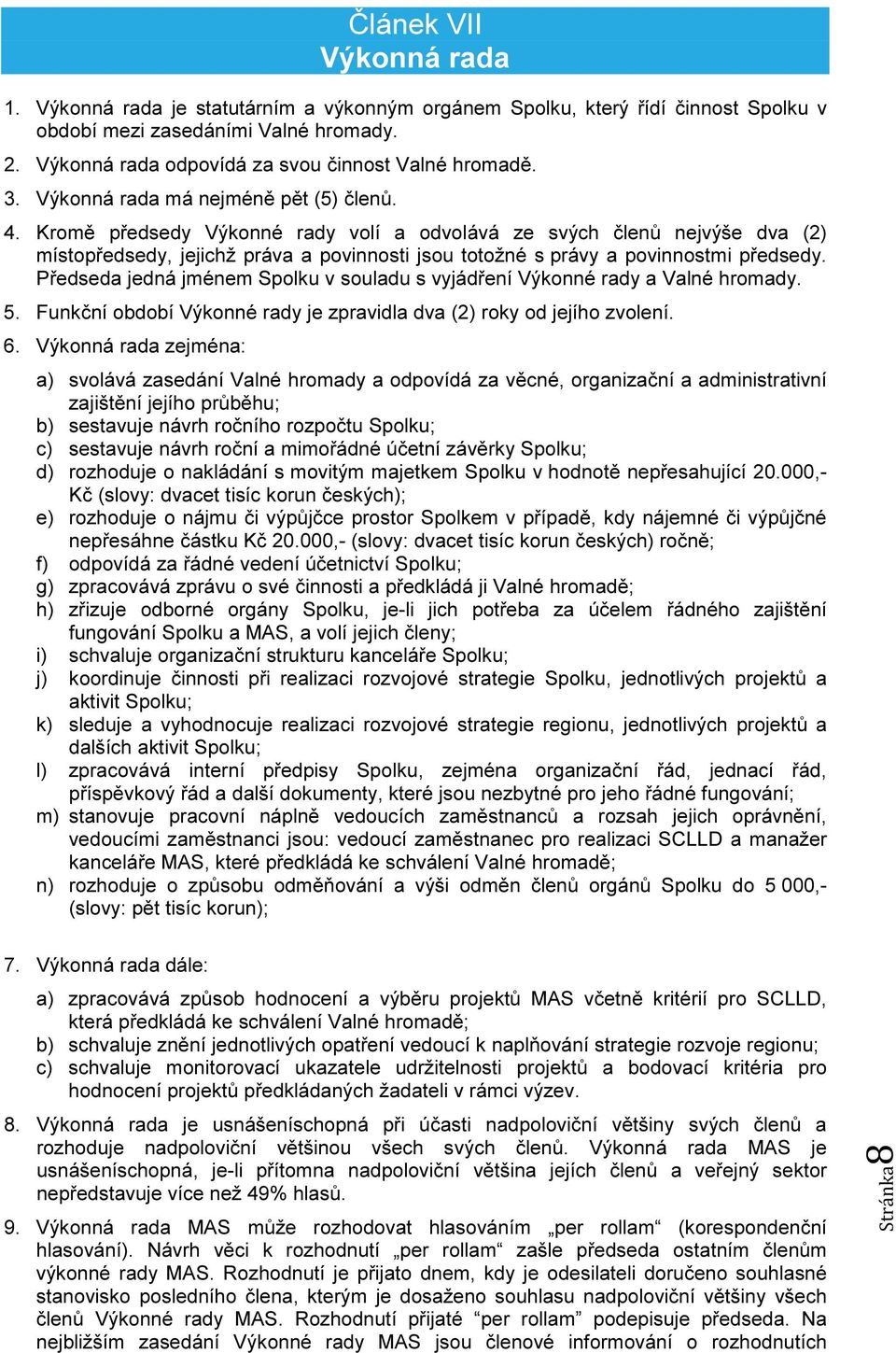 Kromě předsedy Výkonné rady volí a odvolává ze svých členů nejvýše dva (2) místopředsedy, jejichž práva a povinnosti jsou totožné s právy a povinnostmi předsedy.
