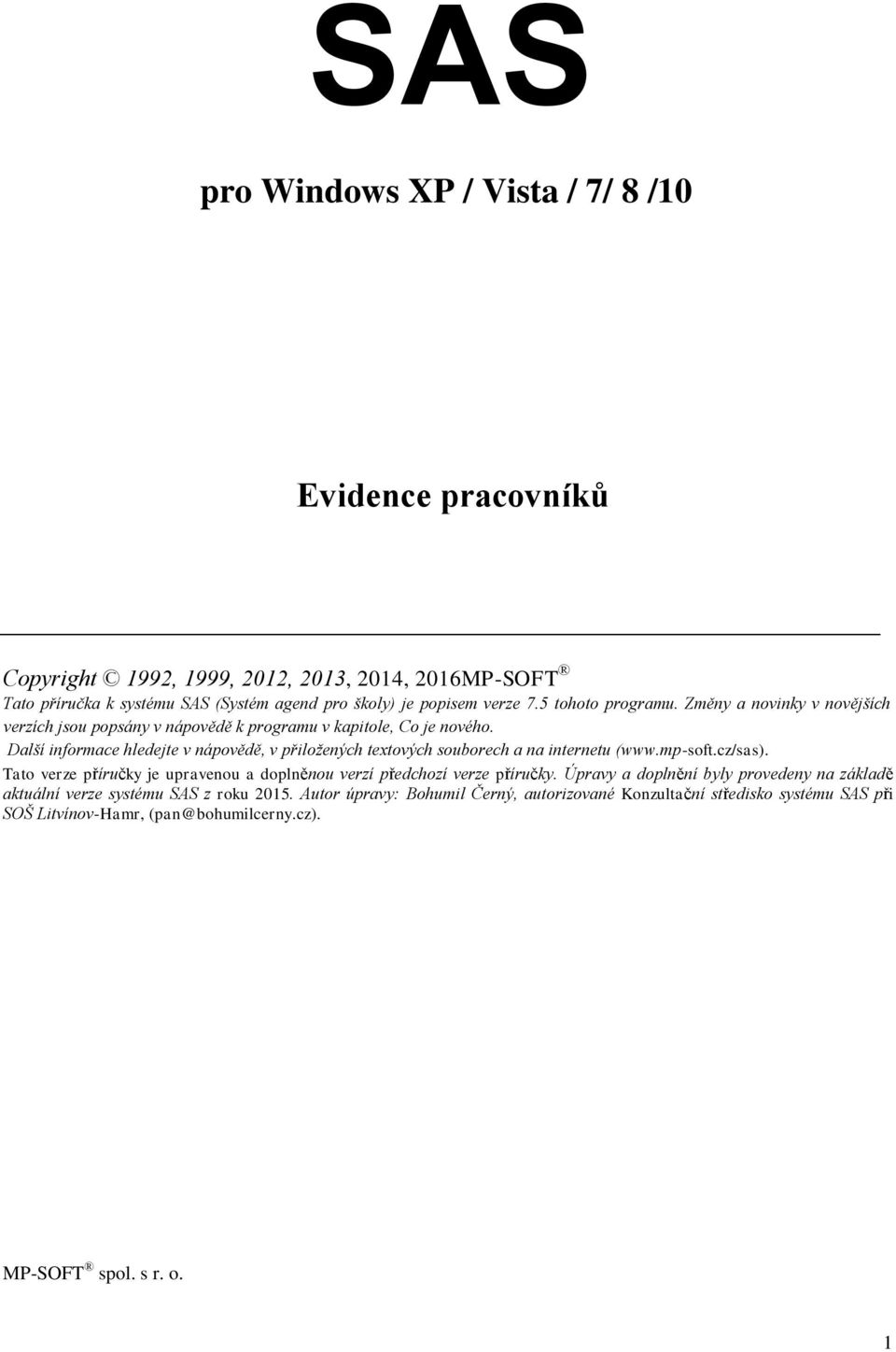 Další informace hledejte v nápovědě, v přiložených textových souborech a na internetu (www.mp-soft.cz/sas).