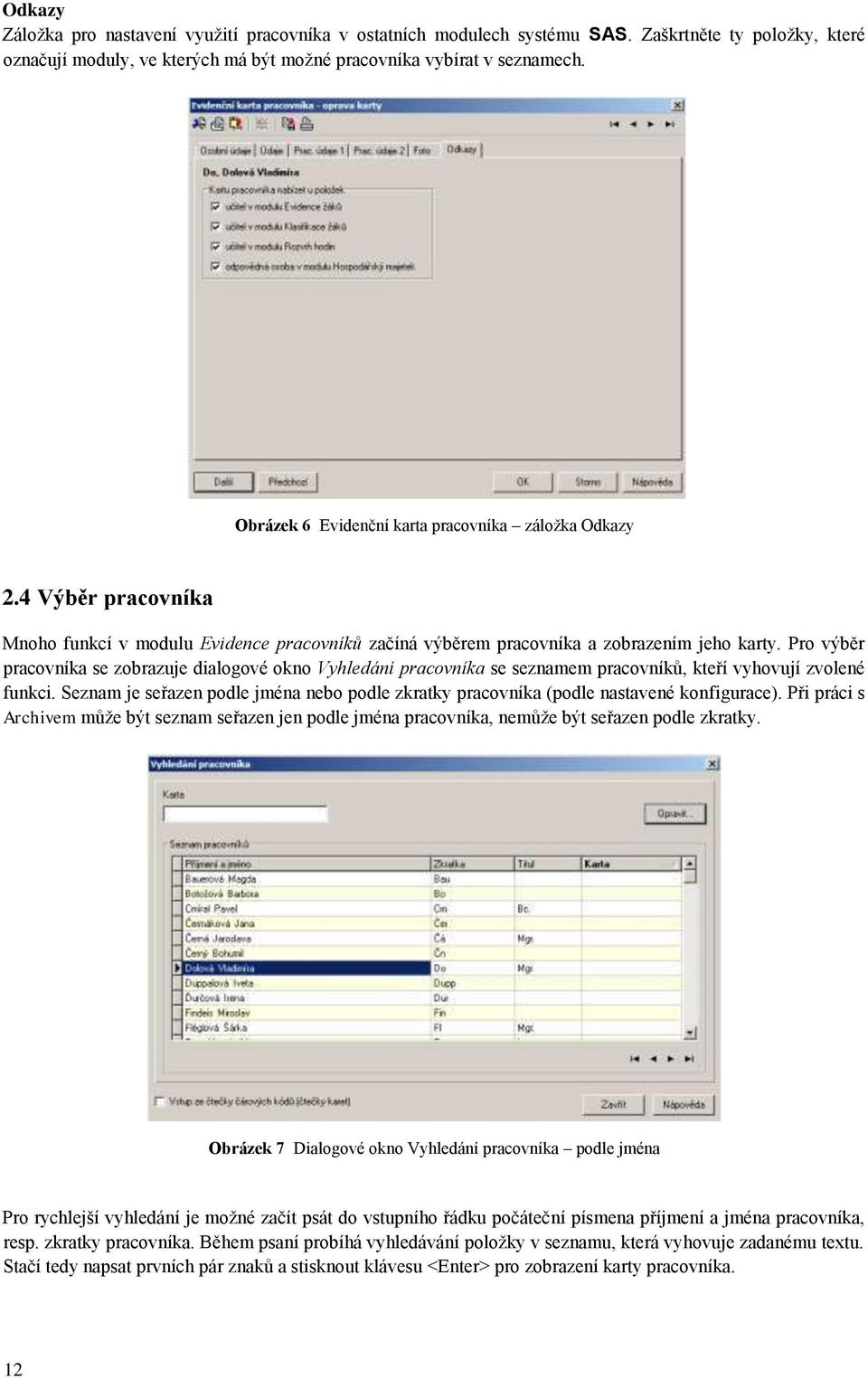 Pro výběr pracovníka se zobrazuje dialogové okno Vyhledání pracovníka se seznamem pracovníků, kteří vyhovují zvolené funkci.
