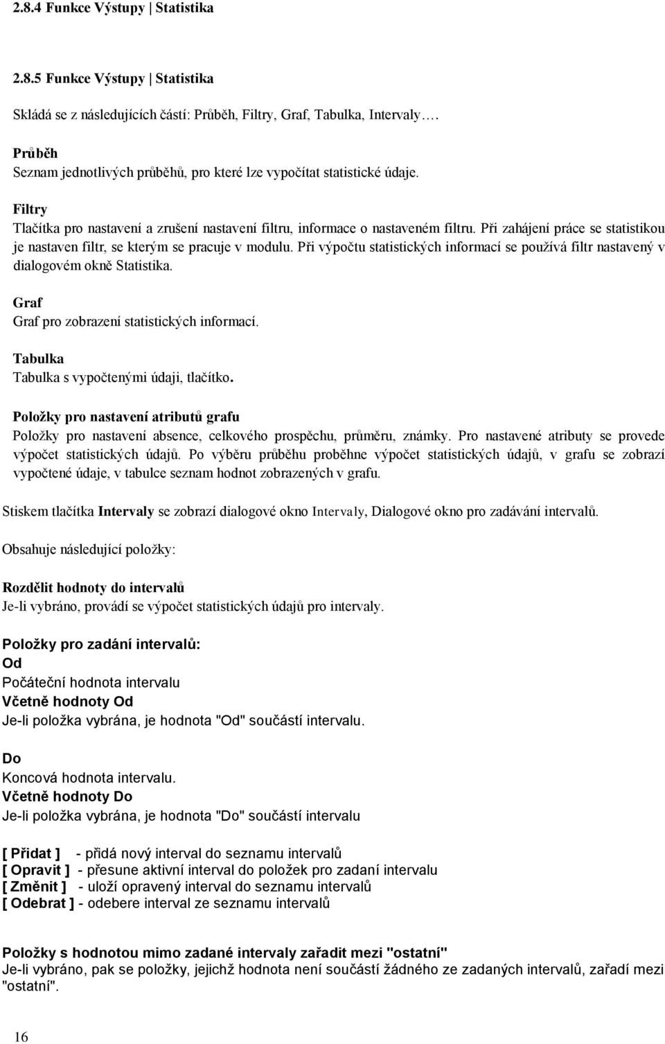 Při zahájení práce se statistikou je nastaven filtr, se kterým se pracuje v modulu. Při výpočtu statistických informací se používá filtr nastavený v dialogovém okně Statistika.