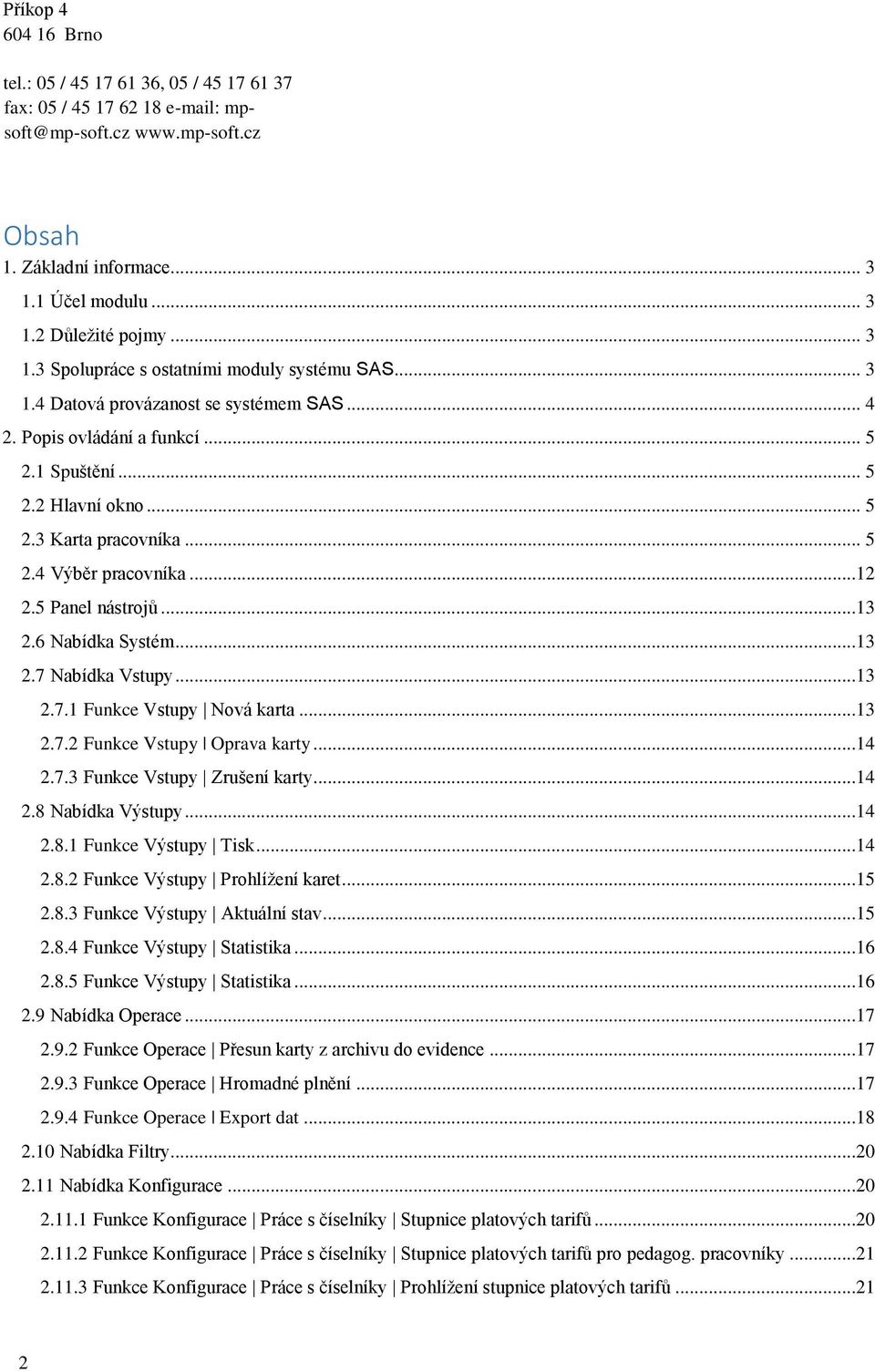 ..12 2.5 Panel nástrojů...13 2.6 Nabídka Systém...13 2.7 Nabídka Vstupy...13 2.7.1 Funkce Vstupy Nová karta...13 2.7.2 Funkce Vstupy Oprava karty...14 2.7.3 Funkce Vstupy Zrušení karty...14 2.8 Nabídka Výstupy.