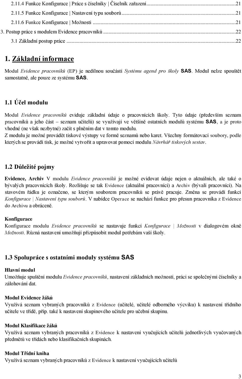 Modul nelze spouštět samostatně, ale pouze ze systému SAS. 1.1 Účel modulu Modul Evidence pracovníků eviduje základní údaje o pracovnících školy.