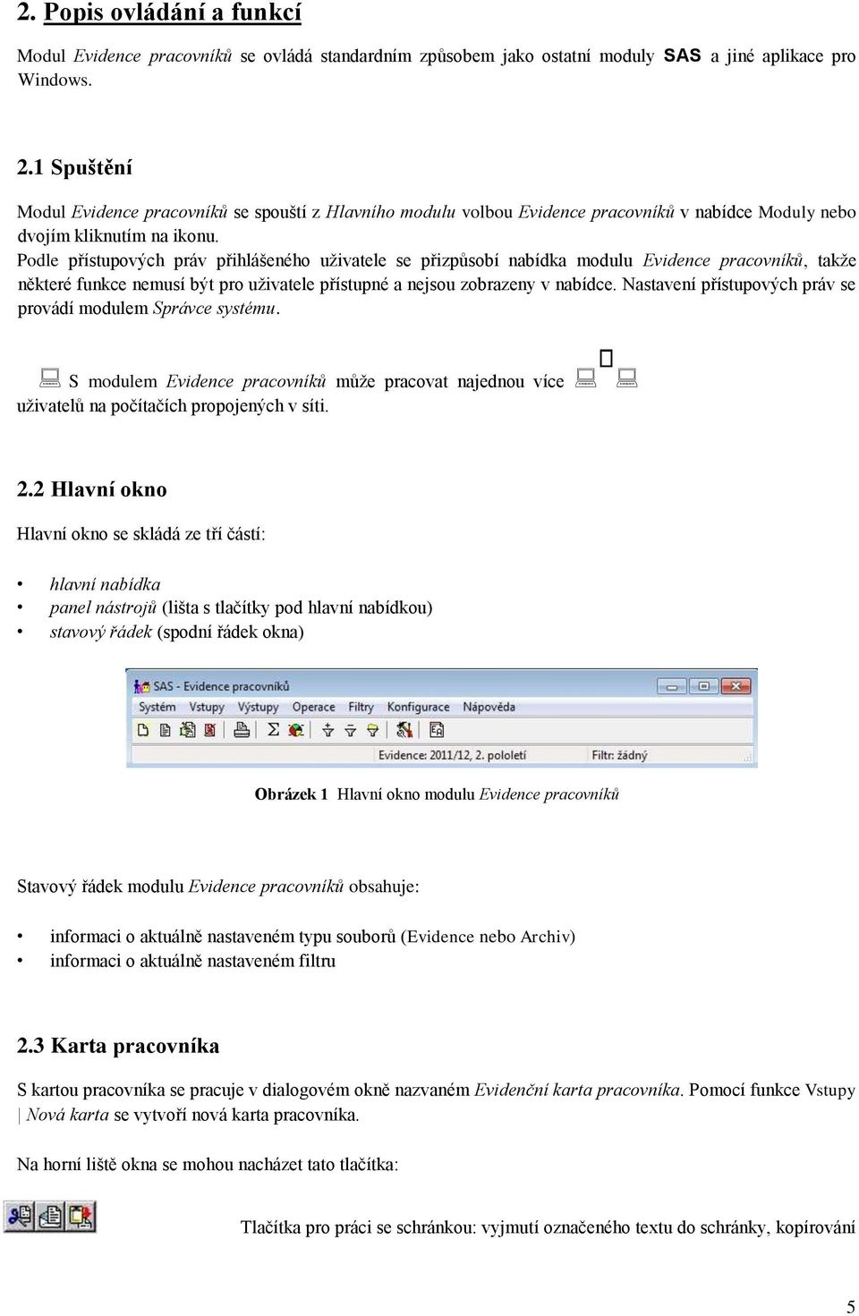 Podle přístupových práv přihlášeného uživatele se přizpůsobí nabídka modulu Evidence pracovníků, takže některé funkce nemusí být pro uživatele přístupné a nejsou zobrazeny v nabídce.
