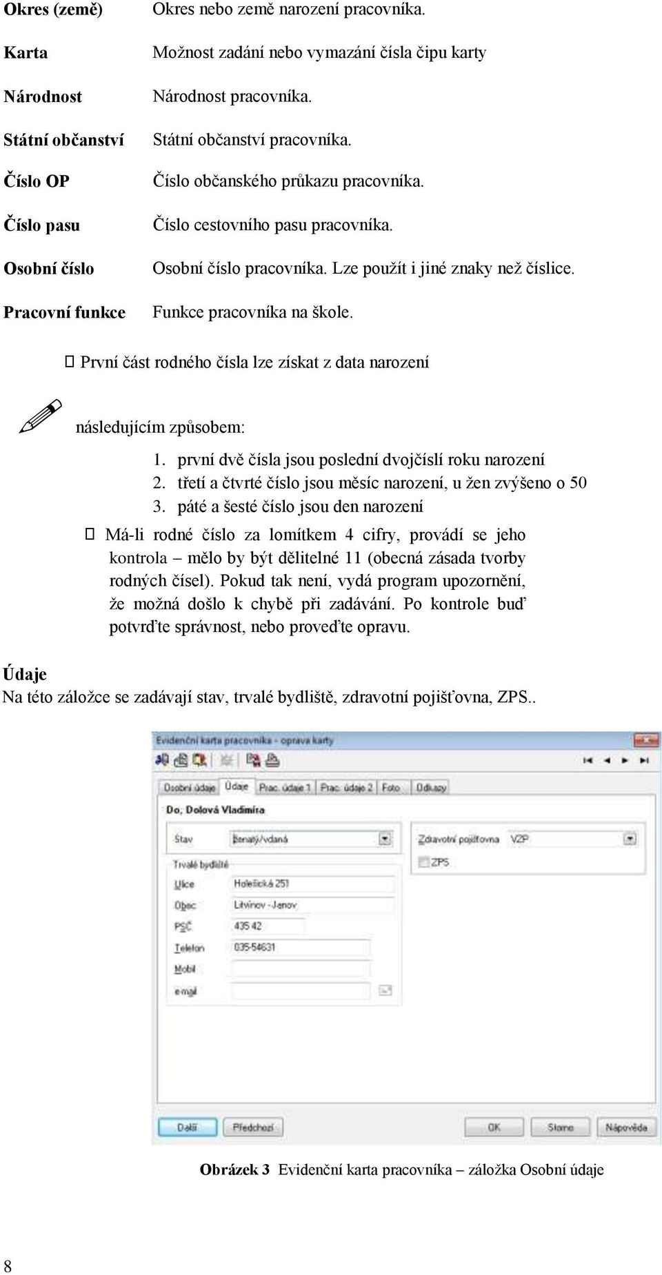 První část rodného čísla lze získat z data narození následujícím způsobem: 1. první dvě čísla jsou poslední dvojčíslí roku narození 2. třetí a čtvrté číslo jsou měsíc narození, u žen zvýšeno o 50 3.