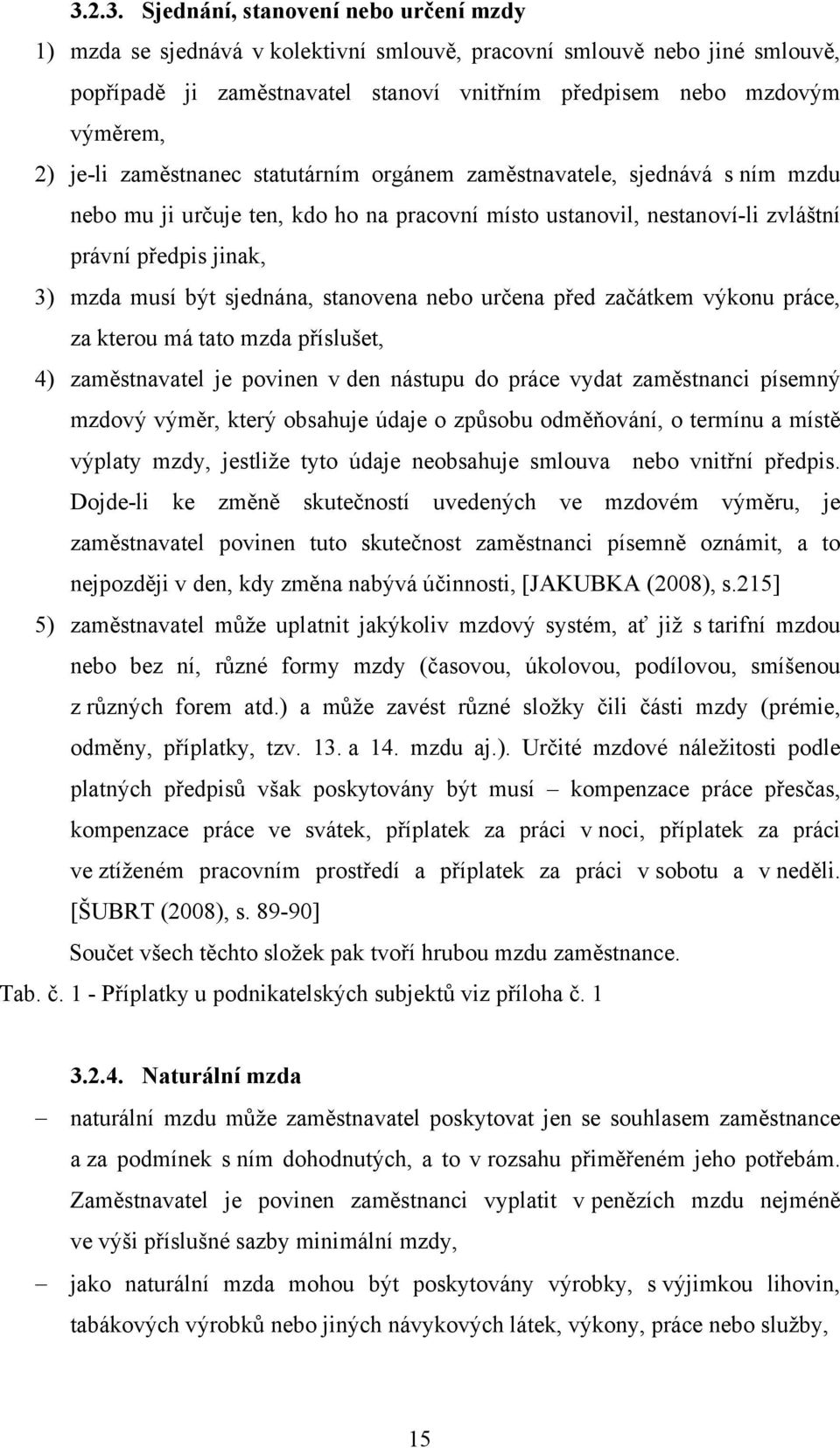 sjednána, stanovena nebo určena před začátkem výkonu práce, za kterou má tato mzda příslušet, 4) zaměstnavatel je povinen v den nástupu do práce vydat zaměstnanci písemný mzdový výměr, který obsahuje