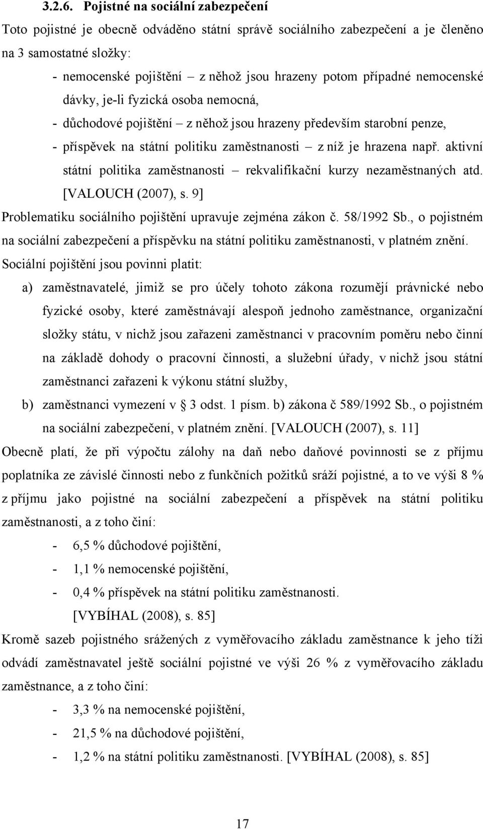 nemocenské dávky, je-li fyzická osoba nemocná, - důchodové pojištění z něhož jsou hrazeny především starobní penze, - příspěvek na státní politiku zaměstnanosti z níž je hrazena např.