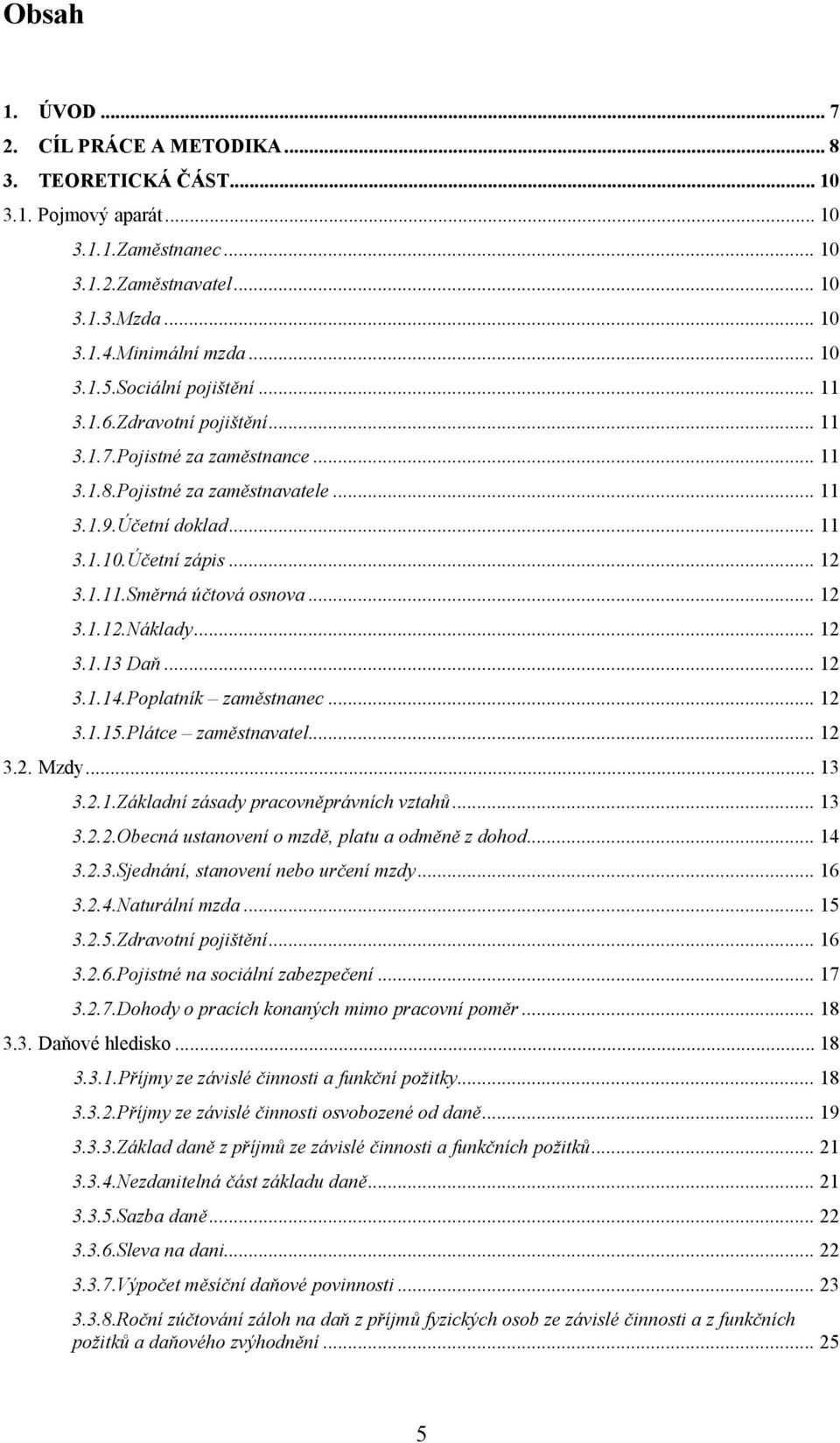 .. 12 3.1.12.Náklady... 12 3.1.13 Daň... 12 3.1.14.Poplatník zaměstnanec... 12 3.1.15.Plátce zaměstnavatel... 12 3.2. Mzdy... 13 3.2.1.Základní zásady pracovněprávních vztahů... 13 3.2.2.Obecná ustanovení o mzdě, platu a odměně z dohod.