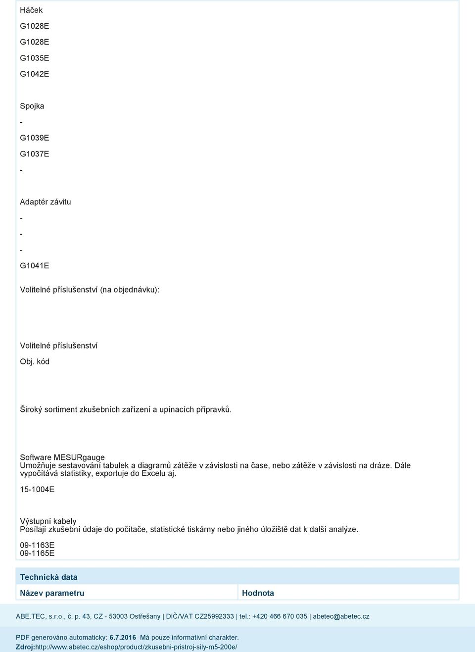 Software MESURgauge Umožňuje sestavování tabulek a diagramů zátěže v závislosti na čase, nebo zátěže v závislosti na dráze. Dále vypočítává statistiky, exportuje do Excelu aj.