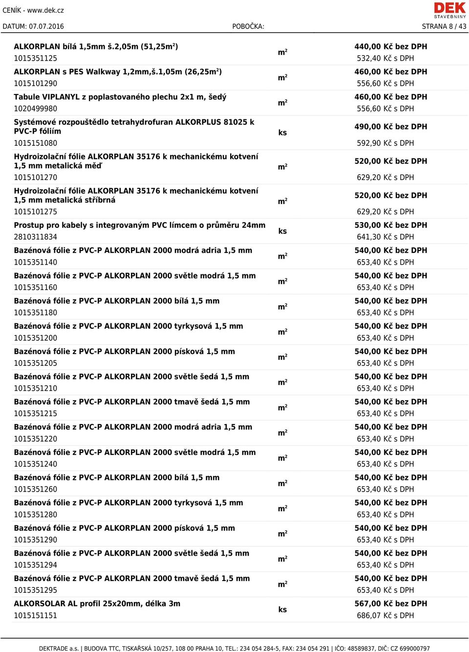 ALKORPLUS 81025 k PVC-P fóliím 490,00 Kč bez DPH 1015151080 592,90 Kč s DPH Hydroizolační fólie ALKORPLAN 35176 k mechanickému kotvení 1,5 mm metalická měď 520,00 Kč bez DPH 1015101270 629,20 Kč s
