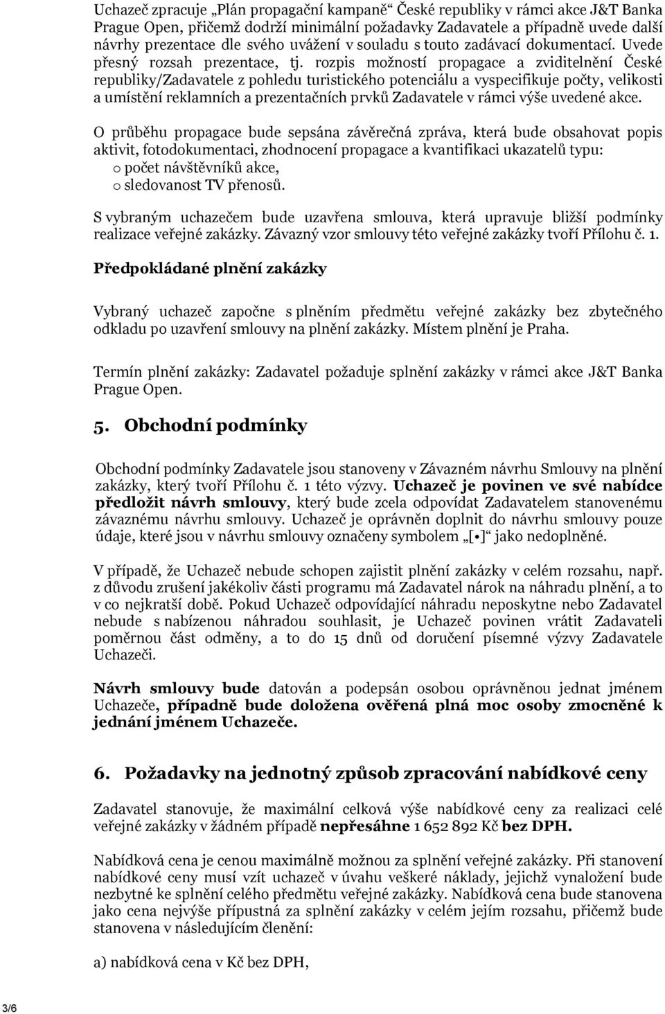 rozpis možností propagace a zviditelnění České republiky/zadavatele z pohledu turistického potenciálu a vyspecifikuje počty, velikosti a umístění reklamních a prezentačních prvků Zadavatele v rámci