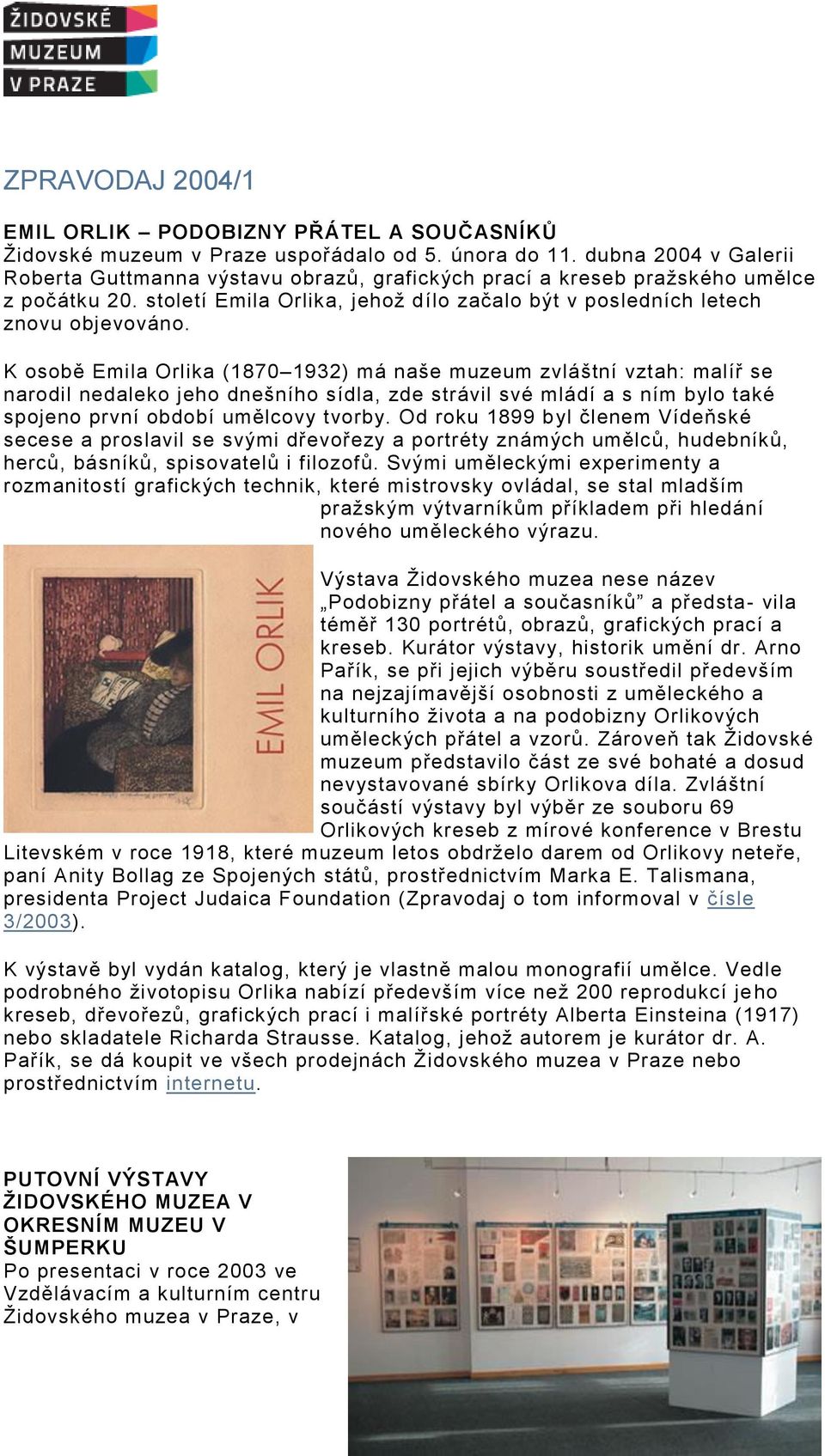 K osobě Emila Orlika (1870 1932) má naše muzeum zvláštní vztah: malíř se narodil nedaleko jeho dnešního sídla, zde strávil své mládí a s ním bylo také spojeno první období umělcovy tvorby.