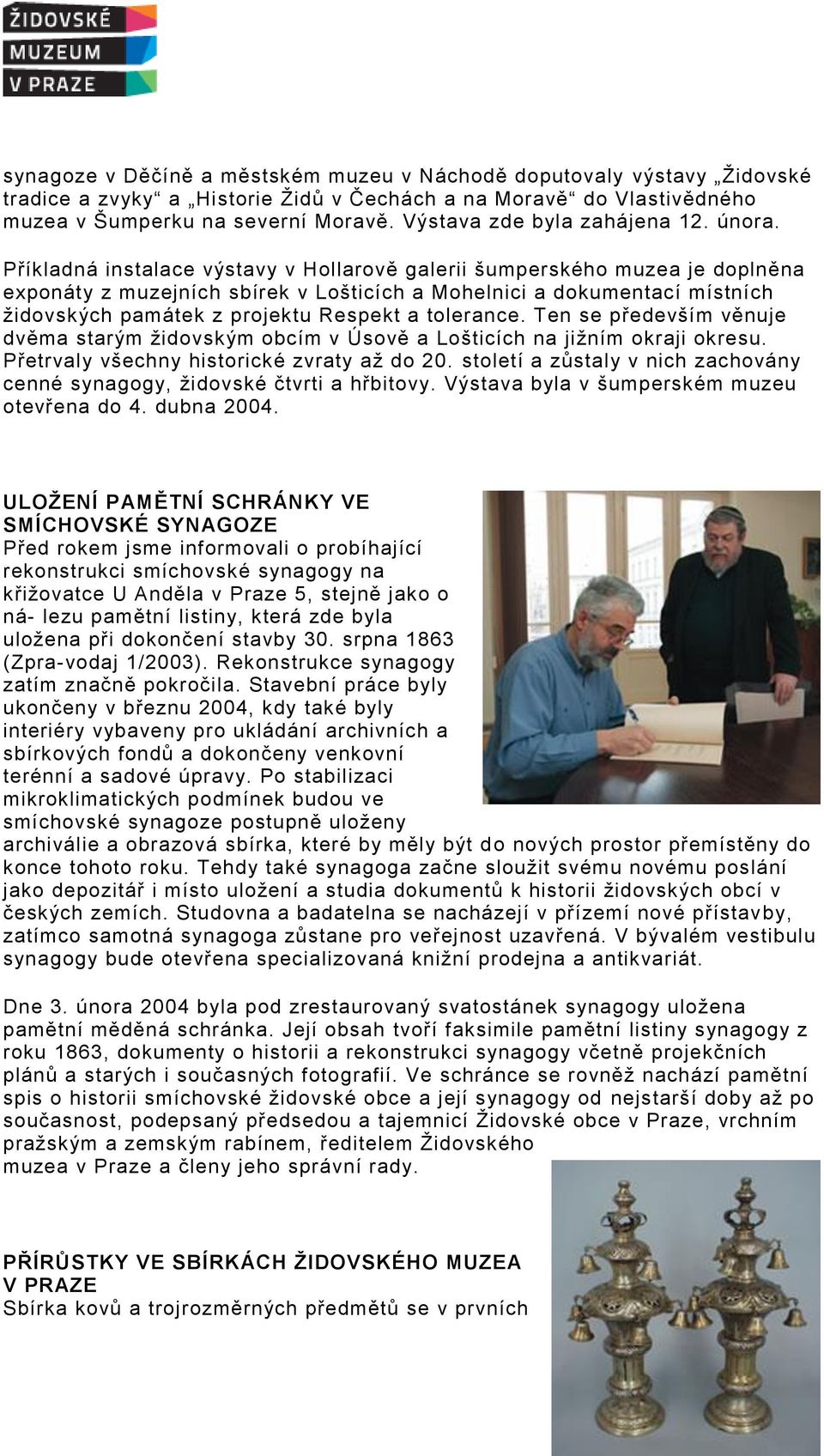 Příkladná instalace výstavy v Hollarově galerii šumperského muzea je doplněna exponáty z muzejních sbírek v Lošticích a Mohelnici a dokumentací místních židovských památek z projektu Respekt a