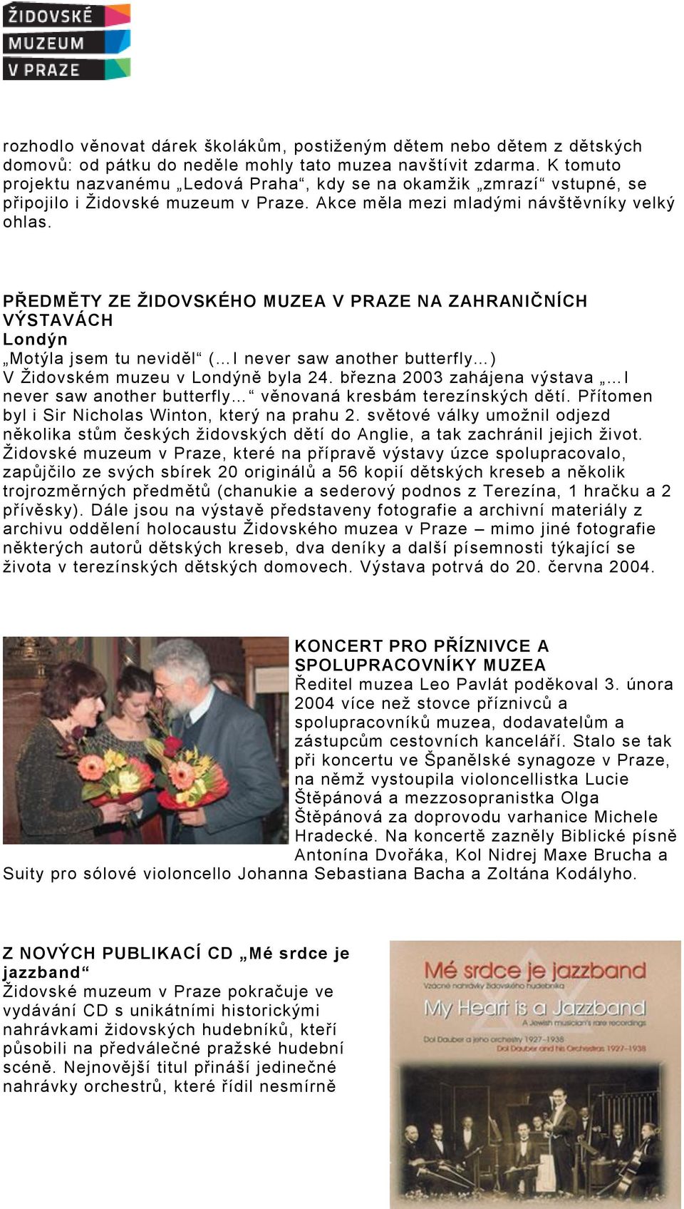 PŘEDMĚTY ZE ŽIDOVSKÉHO MUZEA V PRAZE NA ZAHRANIČNÍCH VÝSTAVÁCH Londýn Motýla jsem tu neviděl ( I never saw another butterfly ) V Židovském muzeu v Londýně byla 24.