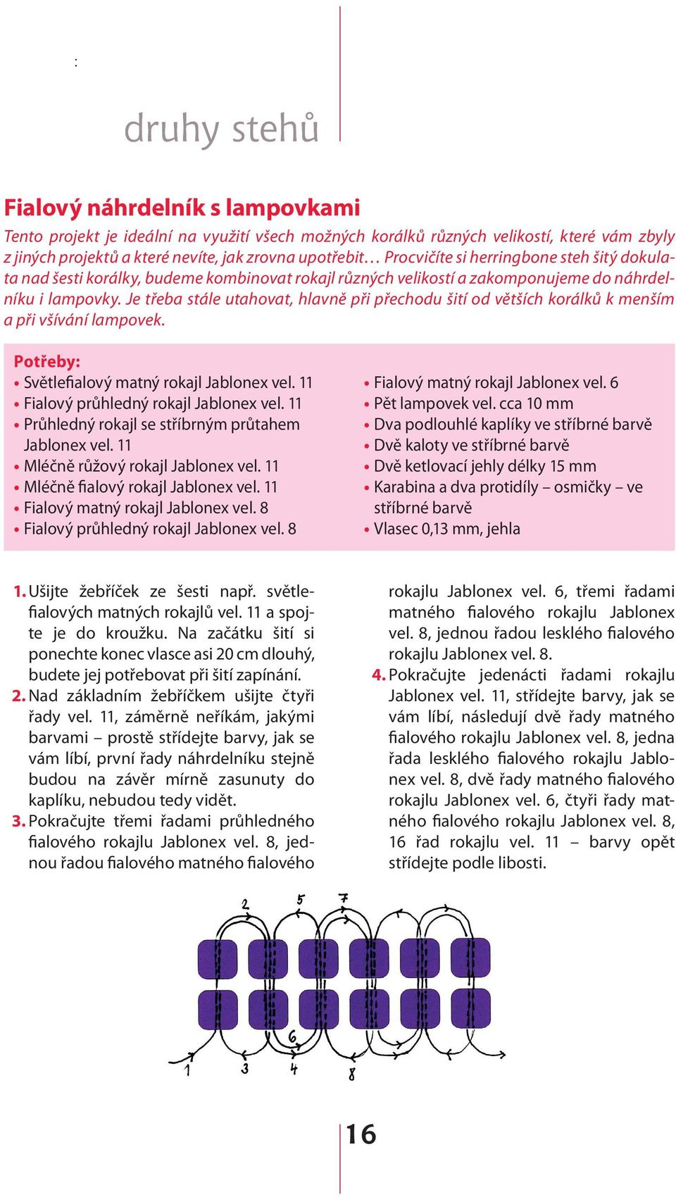 Je třeba stále utahovat, hlavně při přechodu šití od větších korálků k menším a při všívání lampovek. Potřeby: Světlefialový matný rokajl Jablonex vel. 11 Fialový průhledný rokajl Jablonex vel.