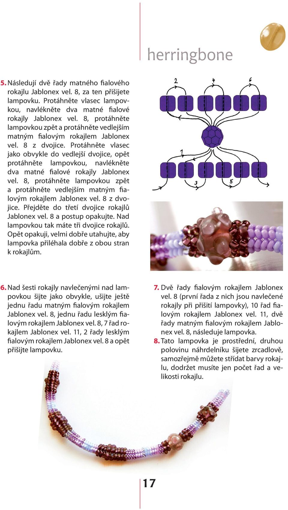 Protáhněte vlasec jako obvykle do vedlejší dvojice, opět protáhněte lampovkou, navlékněte dva matné fialové rokajly Jablonex vel.