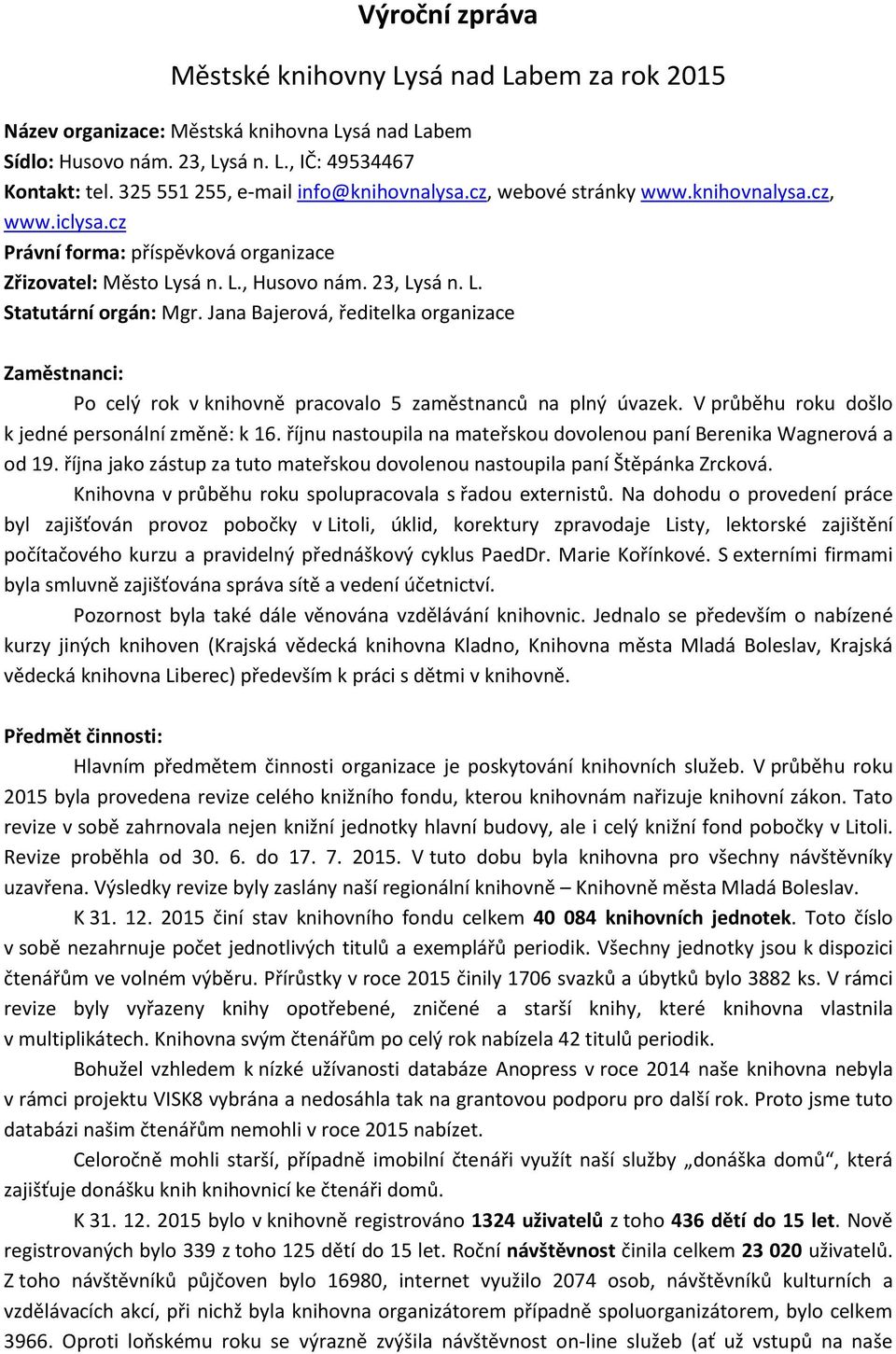 Jana Bajerová, ředitelka organizace Zaměstnanci: Po celý rok v knihovně pracovalo 5 zaměstnanců na plný úvazek. V průběhu roku došlo k jedné personální změně: k 16.