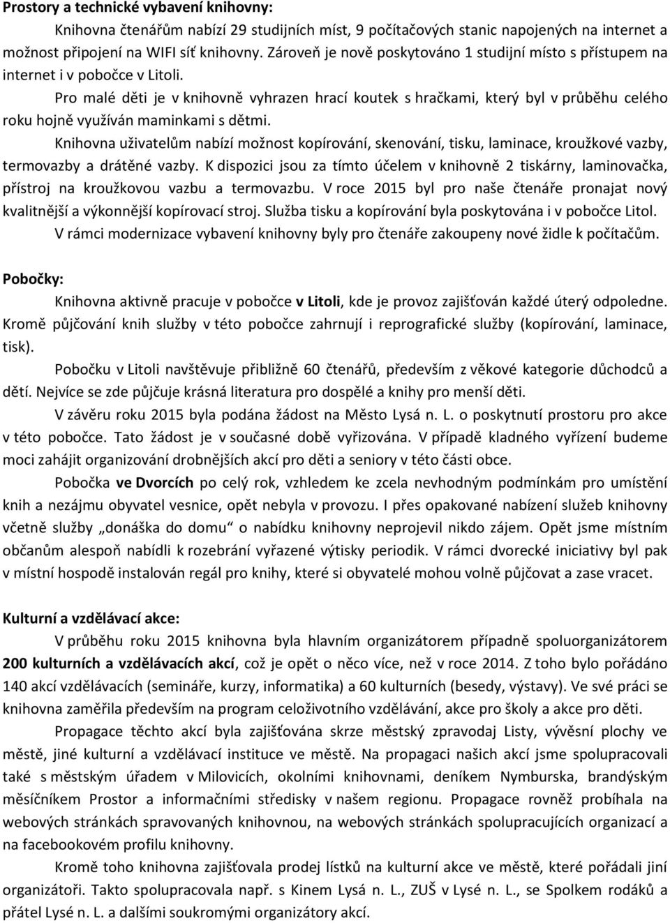 Pro malé děti je v knihovně vyhrazen hrací koutek s hračkami, který byl v průběhu celého roku hojně využíván maminkami s dětmi.
