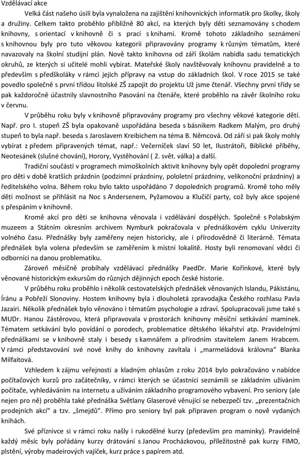 Kromě tohoto základního seznámení s knihovnou byly pro tuto věkovou kategorii připravovány programy k různým tématům, které navazovaly na školní studijní plán.