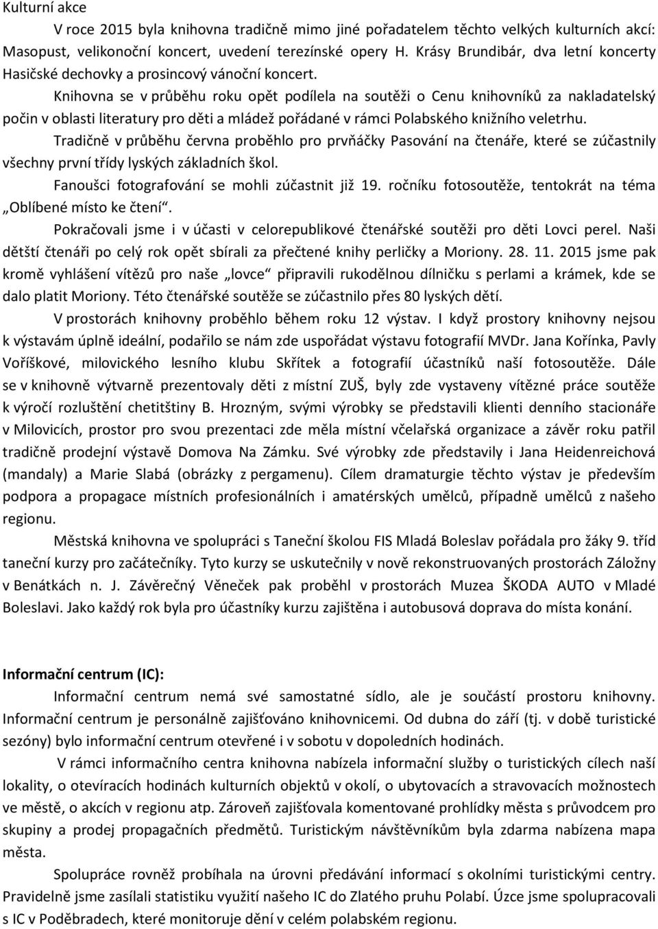 Knihovna se v průběhu roku opět podílela na soutěži o Cenu knihovníků za nakladatelský počin v oblasti literatury pro děti a mládež pořádané v rámci Polabského knižního veletrhu.