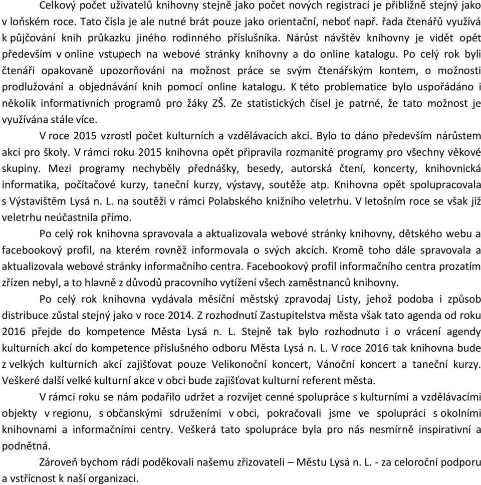 Po celý rok byli čtenáři opakovaně upozorňováni na možnost práce se svým čtenářským kontem, o možnosti prodlužování a objednávání knih pomocí online katalogu.
