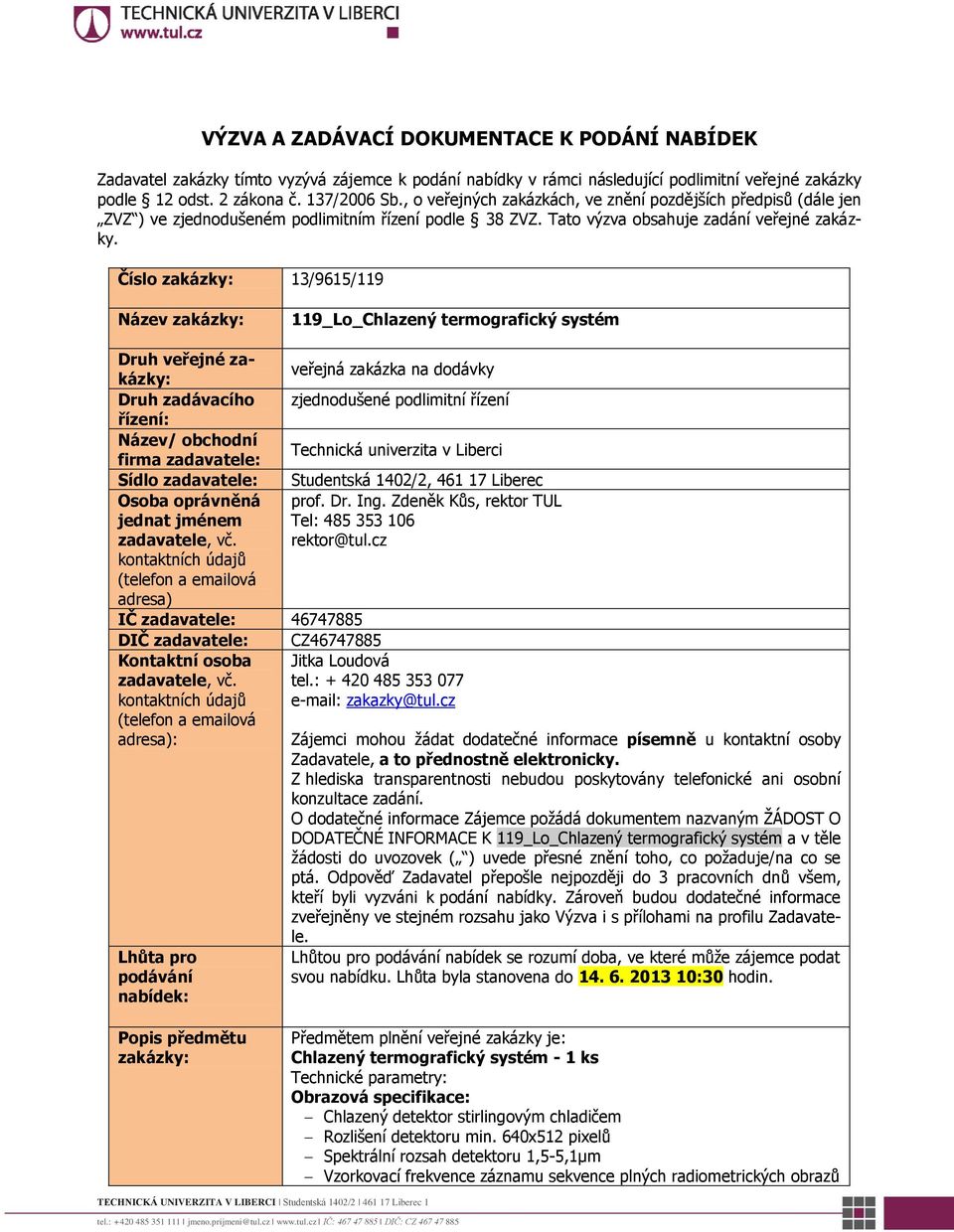 Číslo zakázky: 13/9615/119 Název zakázky: 119_Lo_Chlazený termografický systém Druh veřejné zakázky: veřejná zakázka na dodávky Druh zadávacího zjednodušené podlimitní řízení řízení: Název/ obchodní