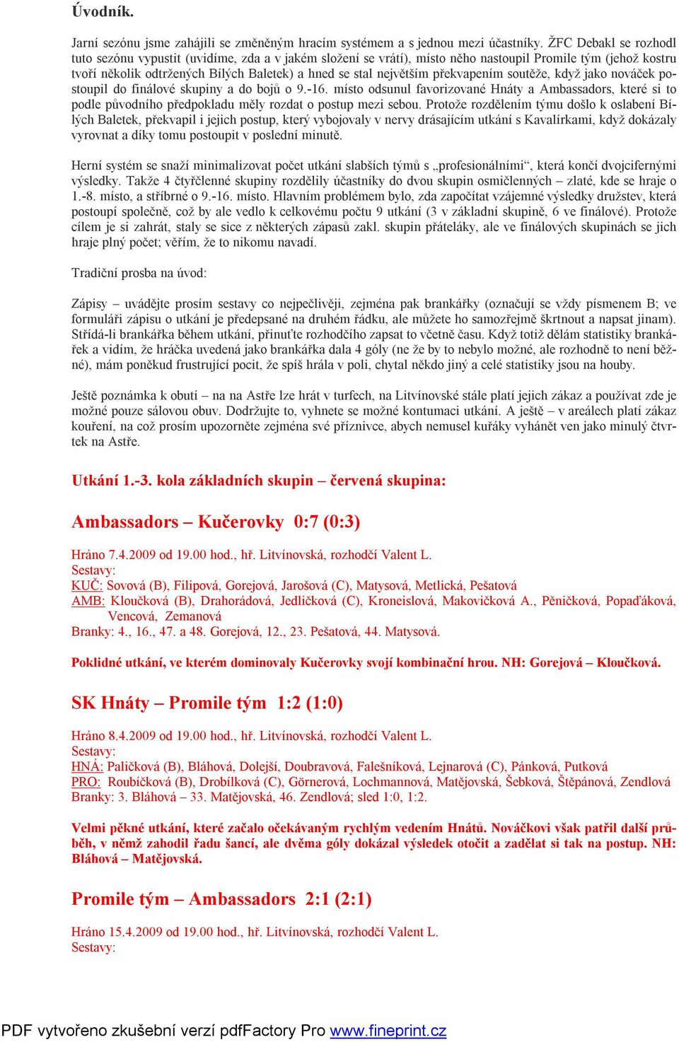překvapením soutěže, když jako nováček postoupil do finálové skupiny a do bojů o 9.-16.