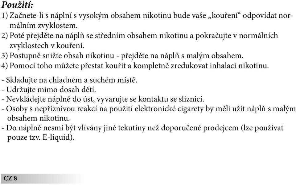 4) Pomocí toho můžete přestat kouřit a kompletně zredukovat inhalaci nikotinu. - Skladujte na chladném a suchém místě. - Udržujte mimo dosah dětí.