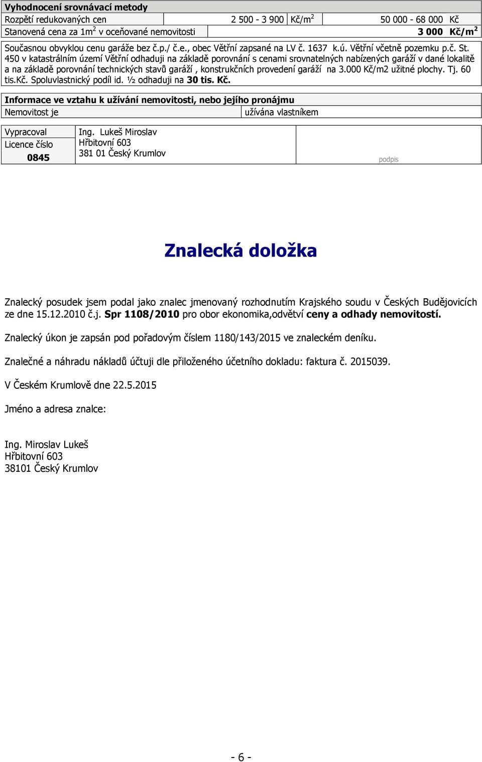 450 v katastrálním území Větřní odhaduji na základě porovnání s cenami srovnatelných nabízených garáţí v dané lokalitě a na základě porovnání technických stavů garáţí, konstrukčních provedení garáţí