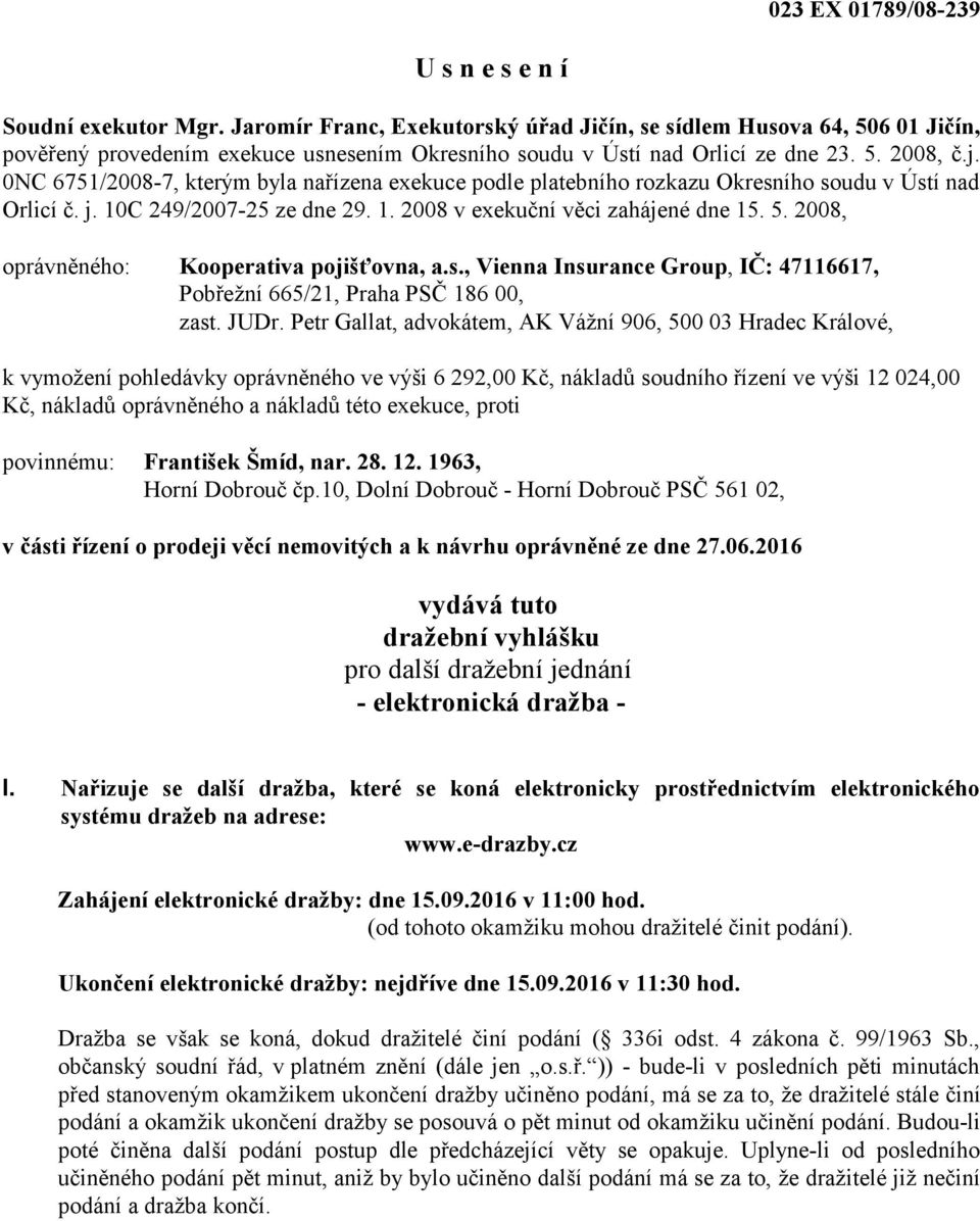 0NC 6751/2008-7, kterým byla nařízena exekuce podle platebního rozkazu Okresního soudu v Ústí nad Orlicí č. j. 10C 249/2007-25 ze dne 29. 1. 2008 v exekuční věci zahájené dne 15. 5.