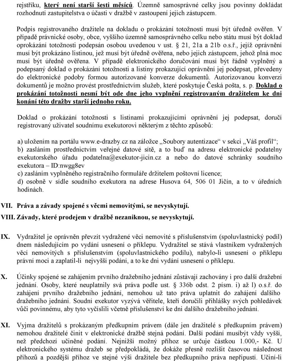 V případě právnické osoby, obce, vyššího územně samosprávného celku nebo státu musí být doklad oprokázání totožnosti podepsán osobou uvedenou v ust. 21, 21a a 21b o.s.ř., jejíž oprávnění musí být prokázáno listinou, jež musí být úředně ověřena, nebo jejich zástupcem, jehož plná moc musí být úředně ověřena.
